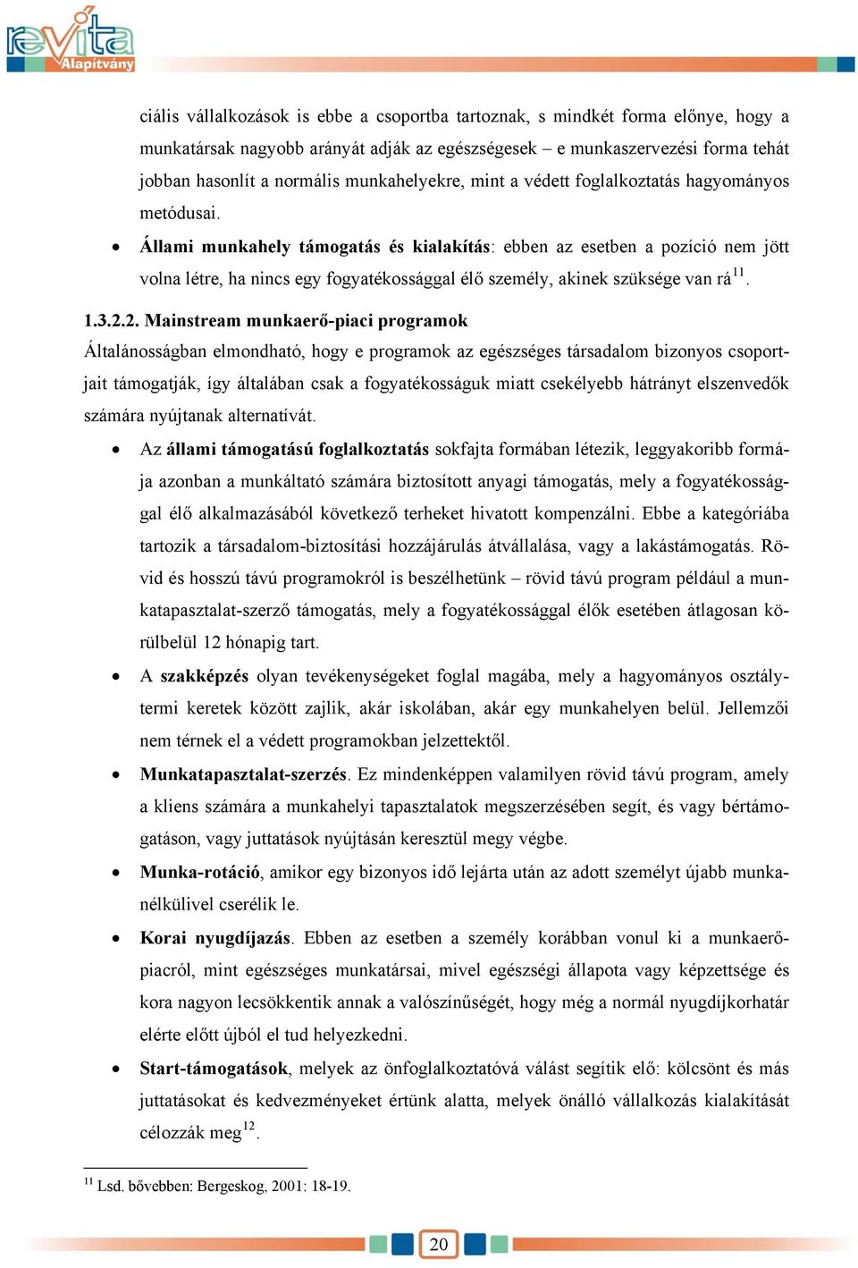 Állami munkahely támogatás és kialakítás: ebben az esetben a pozíció nem jött volna létre, ha nincs egy fogyatékossággal élő személy, akinek szüksége van rá 11. 1.3.2.