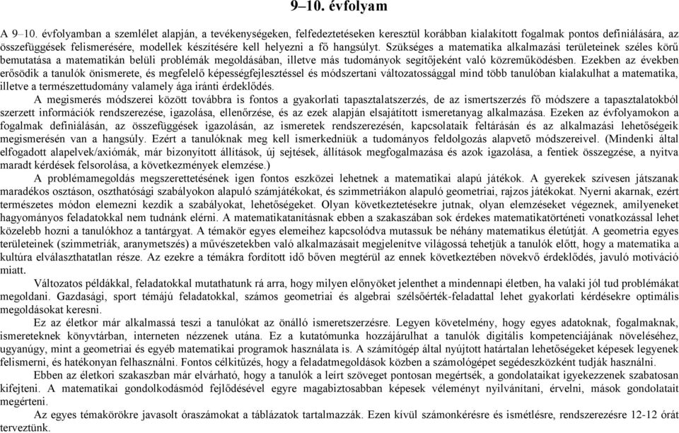 a fő hangsúlyt. Szükséges a matematika alkalmazási területeinek széles körű bemutatása a matematikán belüli problémák megoldásában, illetve más tudományok segítőjeként való közreműködésben.