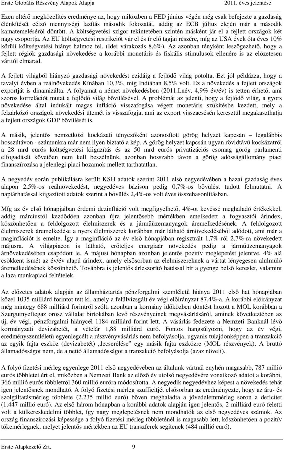 Az EU költségvetési restrikciót vár el és ír elő tagjai részére, míg az USA évek óta éves 10% körüli költségvetési hiányt halmoz fel. (Idei várakozás 8,6%).