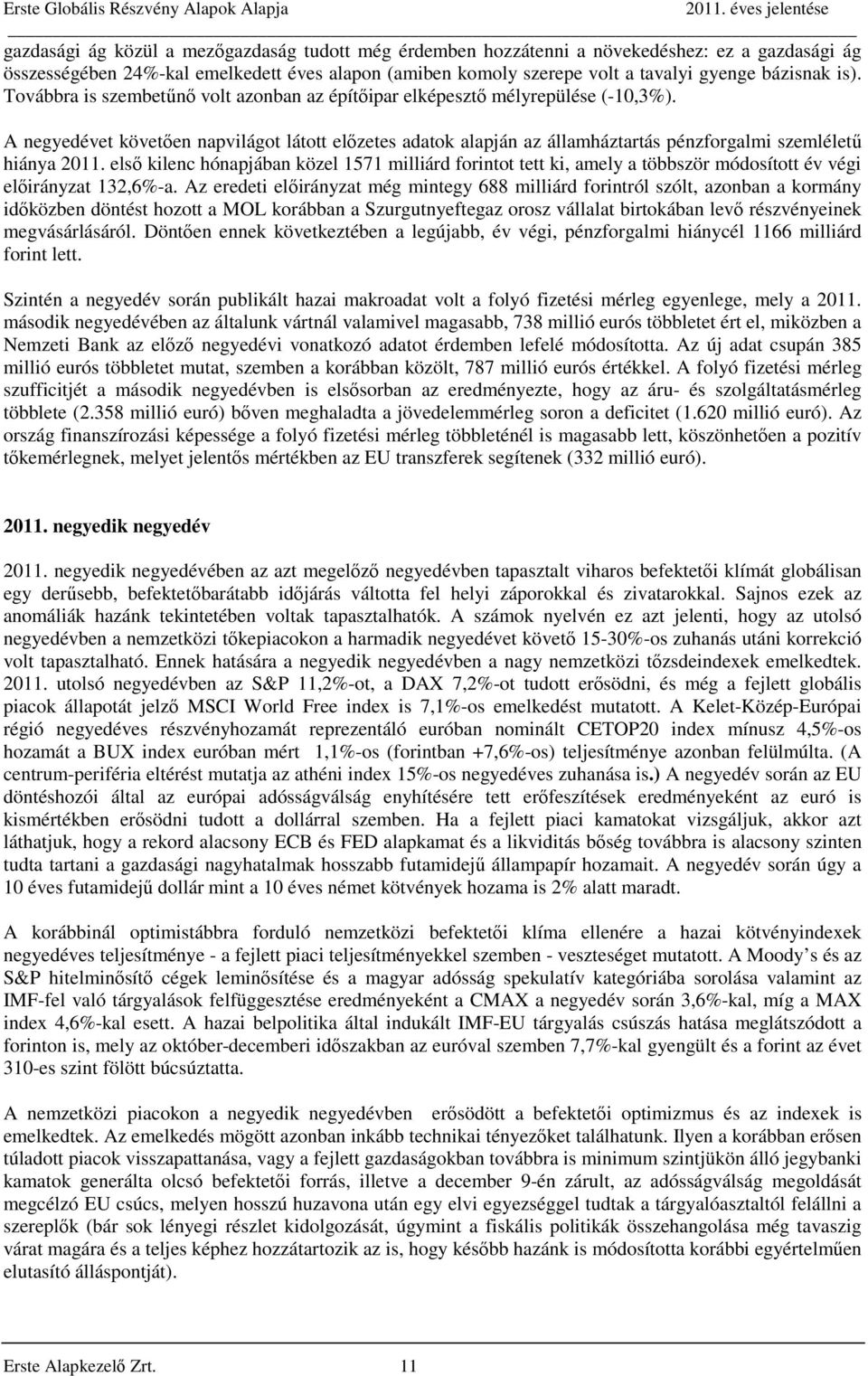 A negyedévet követően napvilágot látott előzetes adatok alapján az államháztartás pénzforgalmi szemléletű hiánya 2011.