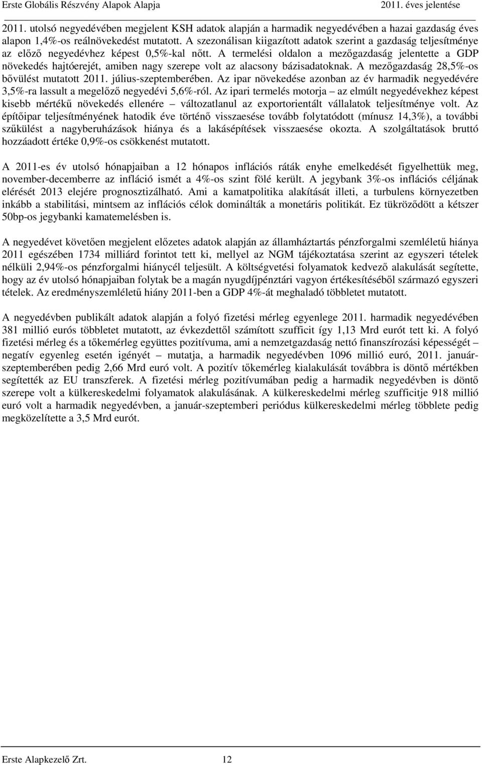 A termelési oldalon a mezőgazdaság jelentette a GDP növekedés hajtóerejét, amiben nagy szerepe volt az alacsony bázisadatoknak. A mezőgazdaság 28,5%-os bővülést mutatott 2011. július-szeptemberében.