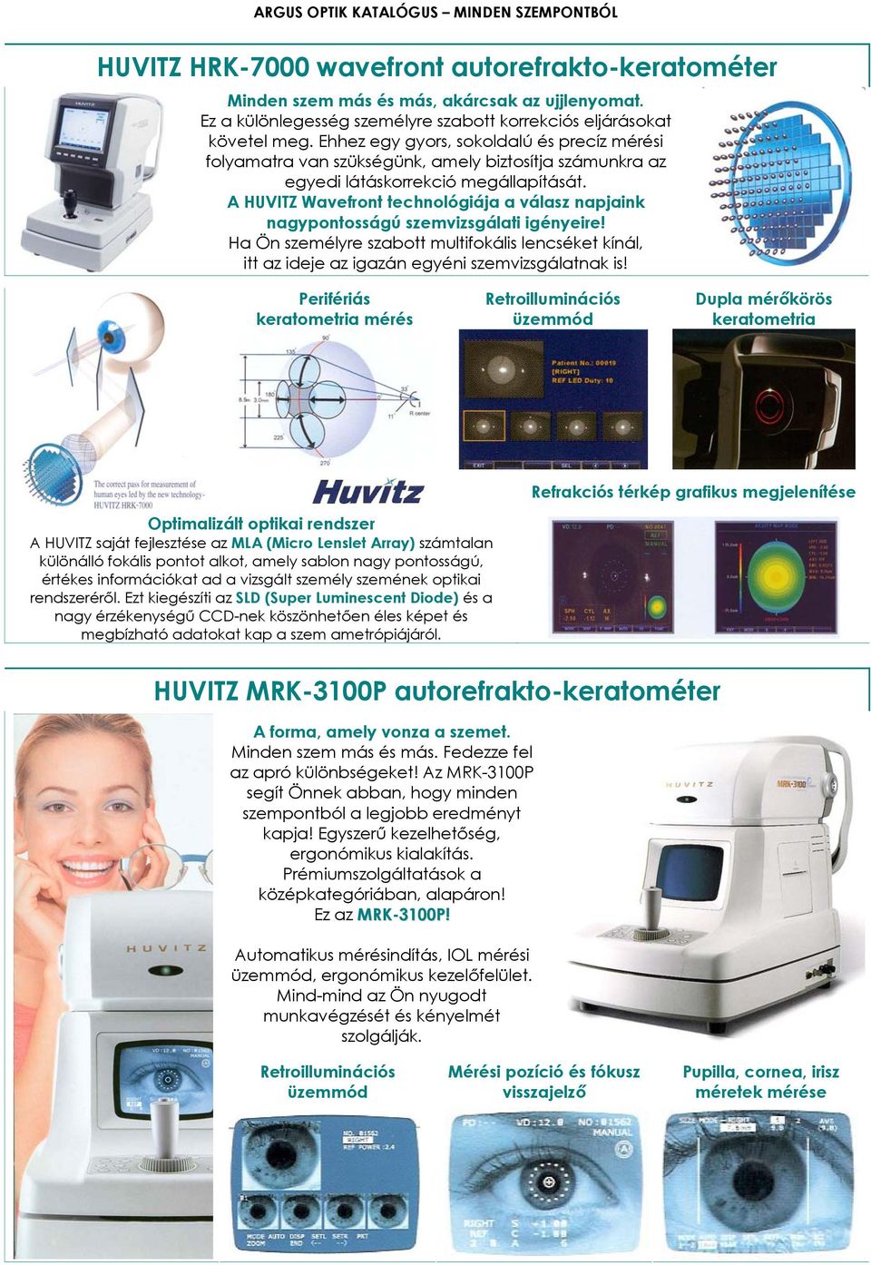 A HUVITZ Wavefront technológiája a válasz napjaink nagypontosságú szemvizsgálati igényeire! Ha Ön személyre szabott multifokális lencséket kínál, itt az ideje az igazán egyéni szemvizsgálatnak is!