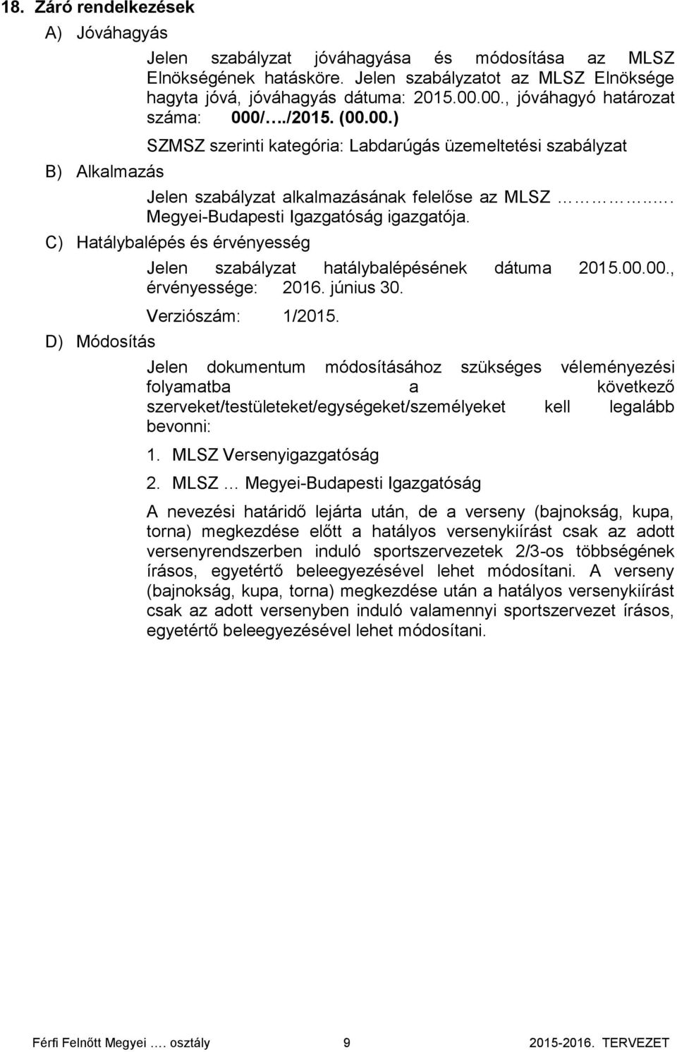 .. Megyei-Budapesti Igazgatóság igazgatója. C) Hatálybalépés és érvényesség D) Módosítás Jelen szabályzat hatálybalépésének dátuma 2015.00.00., érvényessége: 2016. június 30. Verziószám: 1/2015.