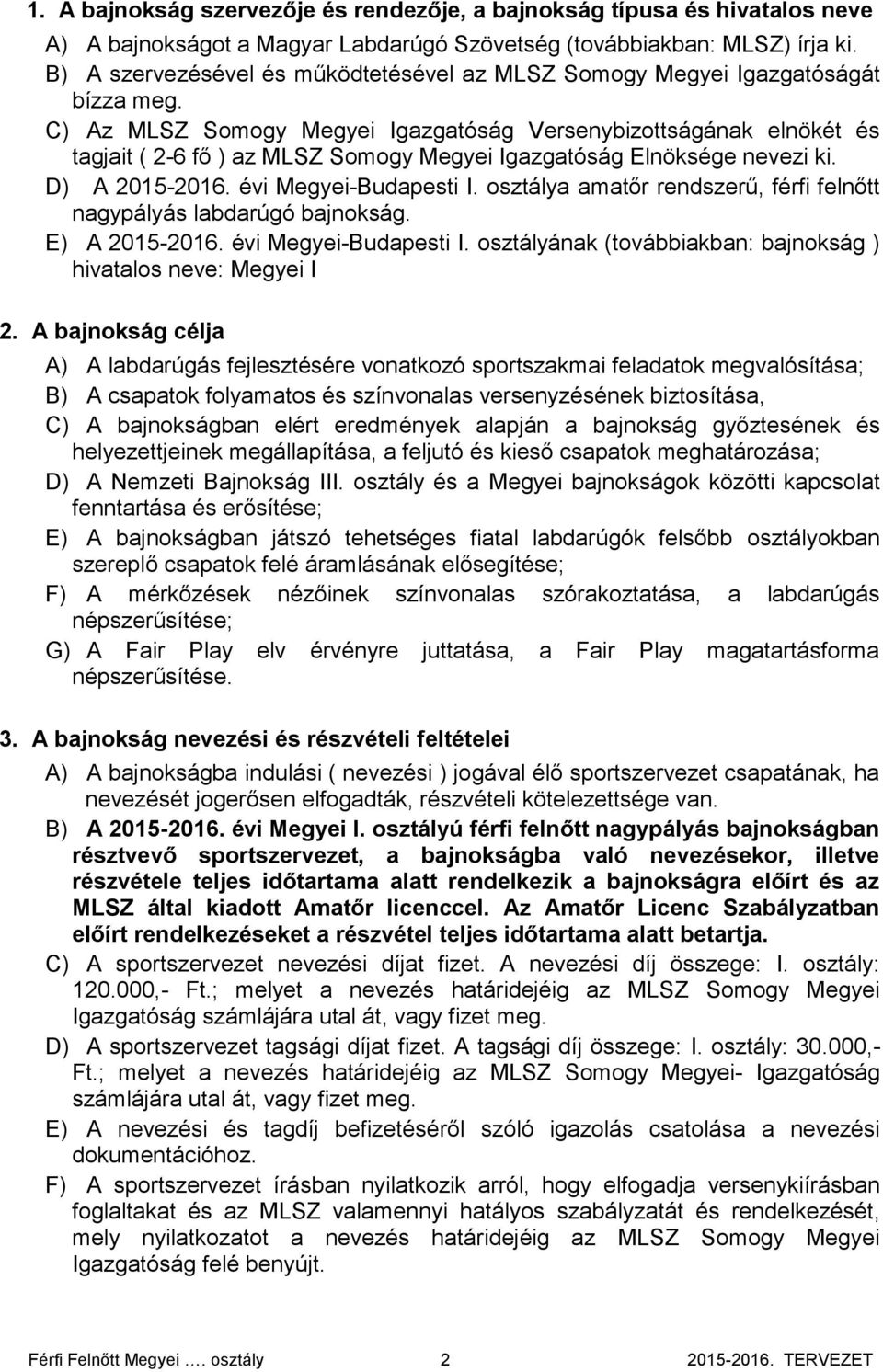 C) Az MLSZ Somogy Megyei Igazgatóság Versenybizottságának elnökét és tagjait ( 2-6 fő ) az MLSZ Somogy Megyei Igazgatóság Elnöksége nevezi ki. D) A 2015-2016. évi Megyei-Budapesti I.