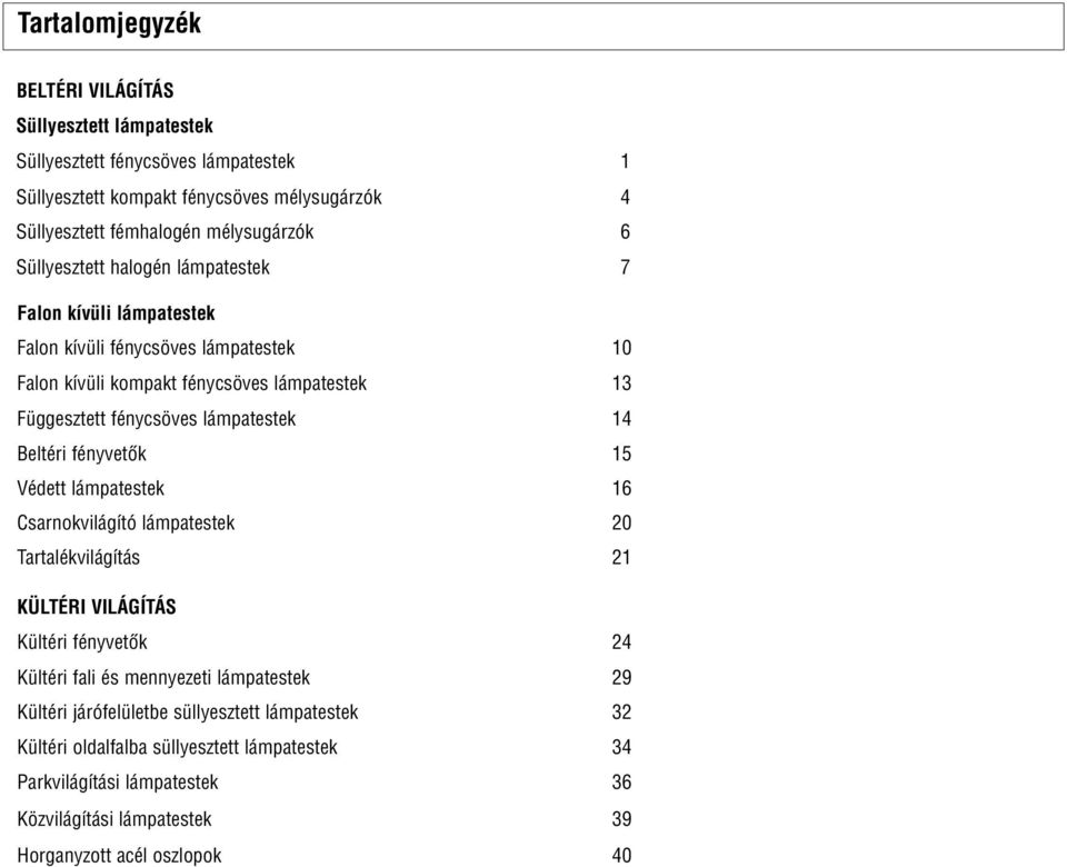 lámpatestek 14 Beltéri fényvetõk 15 Védett lámpatestek 16 Csarnokvilágító lámpatestek 20 Tartalékvilágítás 21 KÜLTÉRI VILÁGÍTÁS Kültéri fényvetõk 24 Kültéri fali és mennyezeti