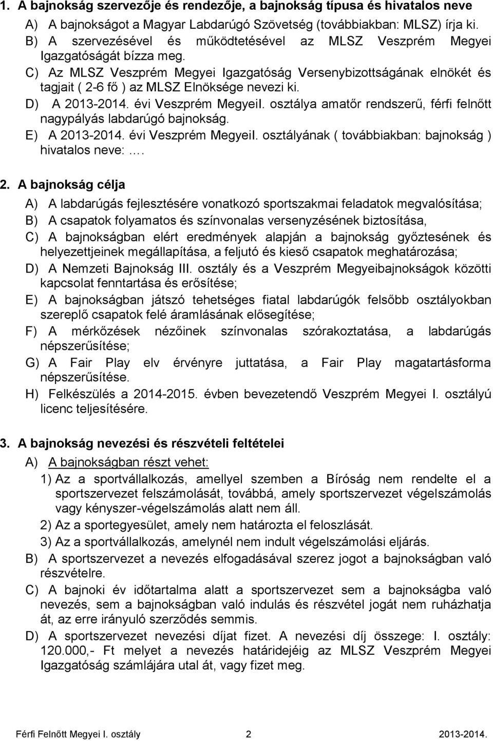 C) Az MLSZ Veszprém Megyei Igazgatóság Versenybizottságának elnökét és tagjait ( 2-6 fő ) az MLSZ Elnöksége nevezi ki. D) A 2013-2014. évi Veszprém MegyeiI.