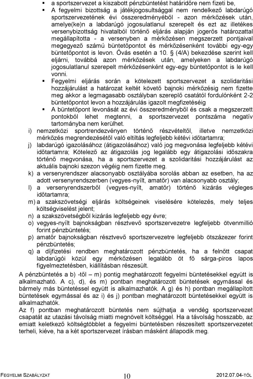 megszerzett pontjaival megegyező számú büntetőpontot és mérkőzésenként további egy-egy büntetőpontot is levon. Óvás esetén a 10.