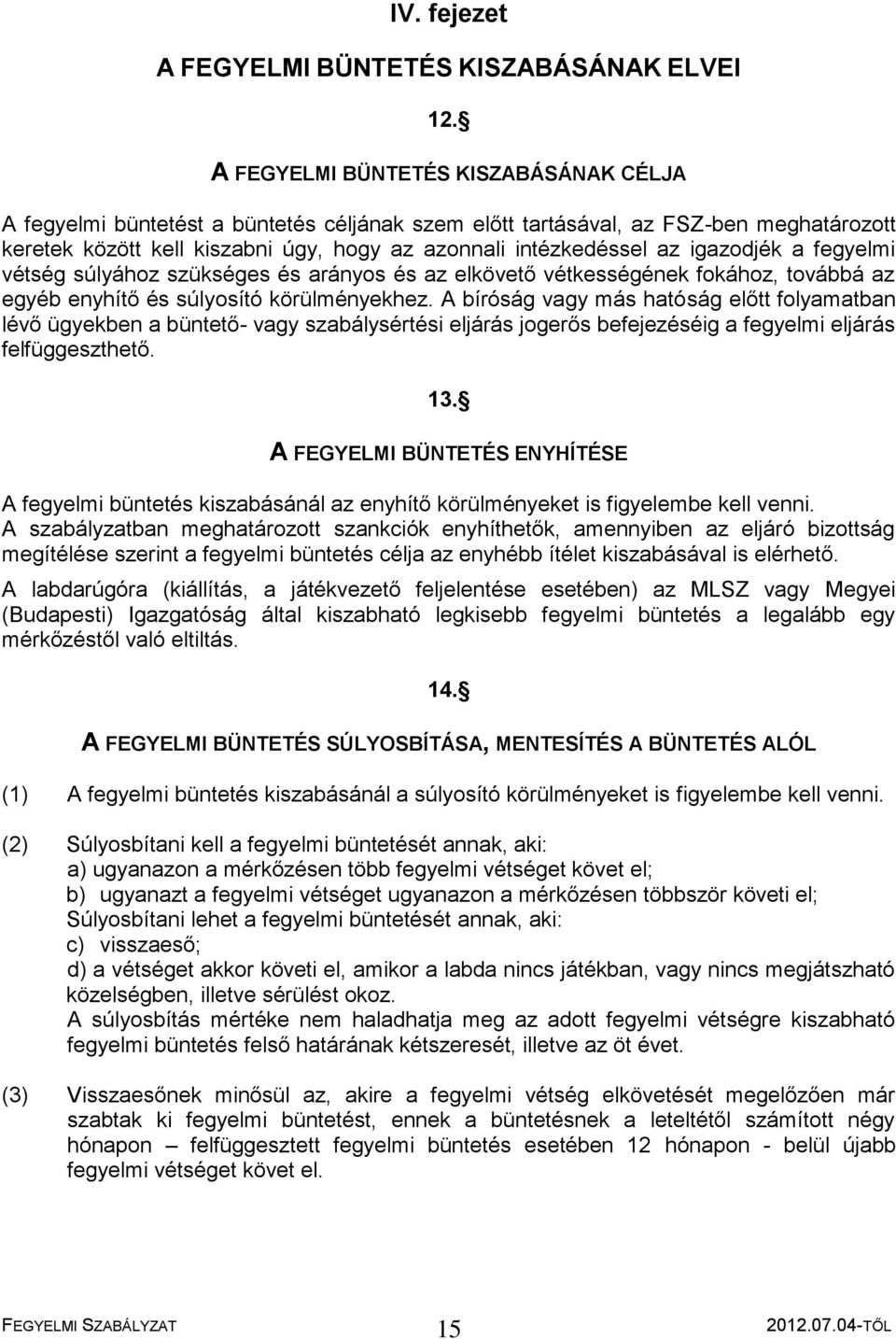 igazodjék a fegyelmi vétség súlyához szükséges és arányos és az elkövető vétkességének fokához, továbbá az egyéb enyhítő és súlyosító körülményekhez.