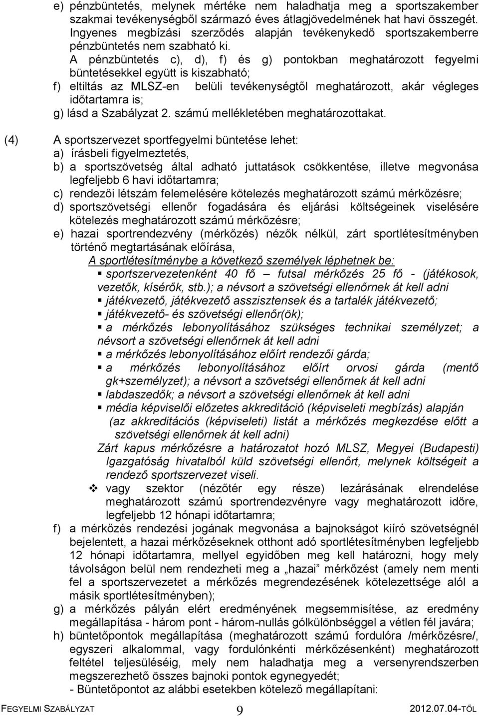 A pénzbüntetés c), d), f) és g) pontokban meghatározott fegyelmi büntetésekkel együtt is kiszabható; f) eltiltás az MLSZ-en belüli tevékenységtől meghatározott, akár végleges időtartamra is; g) lásd