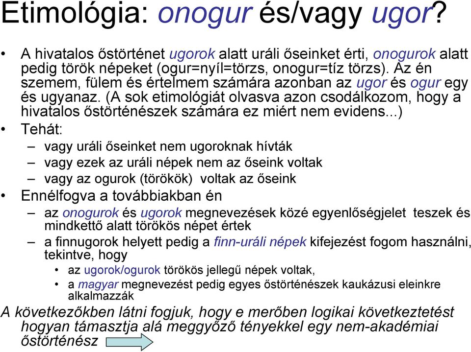 ..) Tehát: vagy uráli őseinket nem ugoroknak hívták vagy ezek az uráli népek nem az őseink voltak vagy az ogurok (törökök) voltak az őseink Ennélfogva a továbbiakban én az onogurok és ugorok