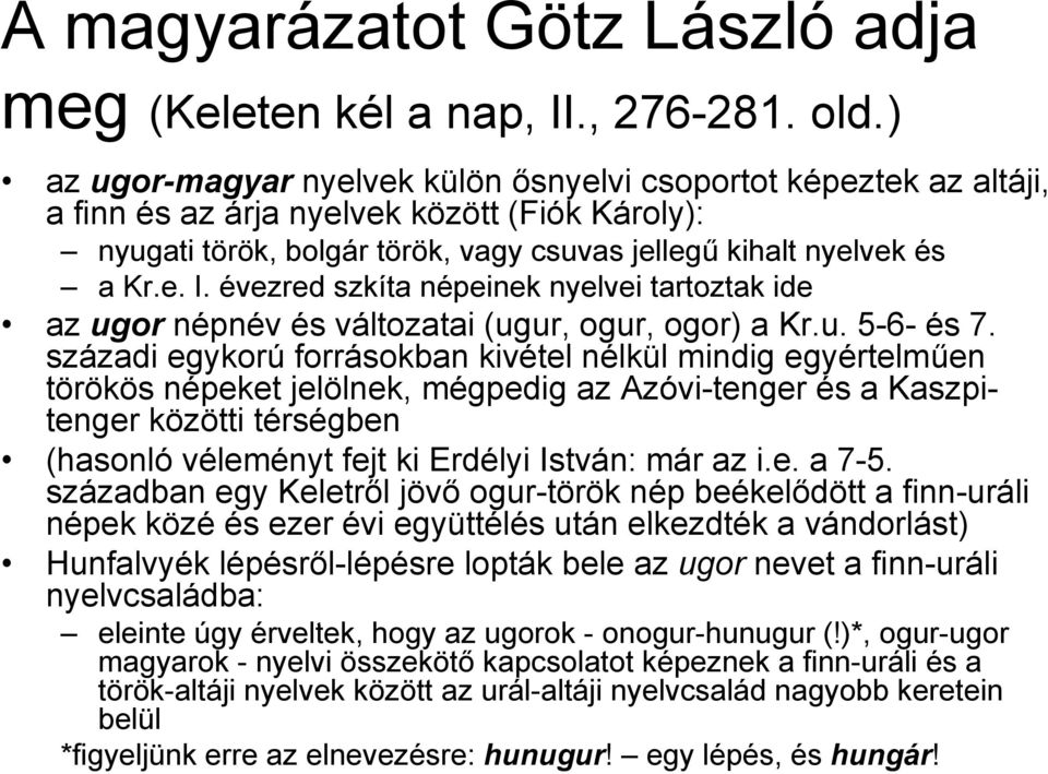 évezred szkíta népeinek nyelvei tartoztak ide az ugor népnév és változatai (ugur, ogur, ogor) a Kr.u. 5-6- és 7.