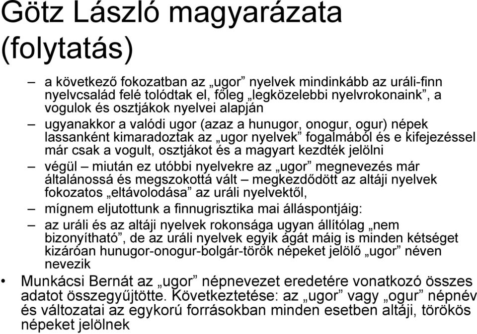 jelölni végül miután ez utóbbi nyelvekre az ugor megnevezés már általánossá és megszokottá vált megkezdődött az altáji nyelvek fokozatos eltávolodása az uráli nyelvektől, mígnem eljutottunk a