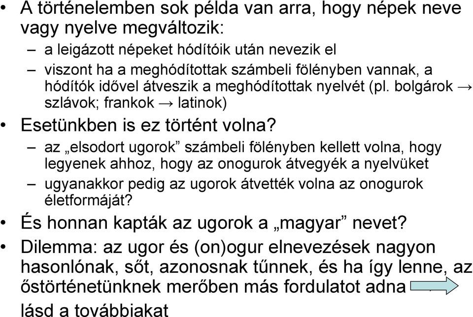 az elsodort ugorok számbeli fölényben kellett volna, hogy legyenek e ahhoz, hogy az onogurok ogu o átvegyék a nyelvüket e ugyanakkor pedig az ugorok átvették volna az onogurok