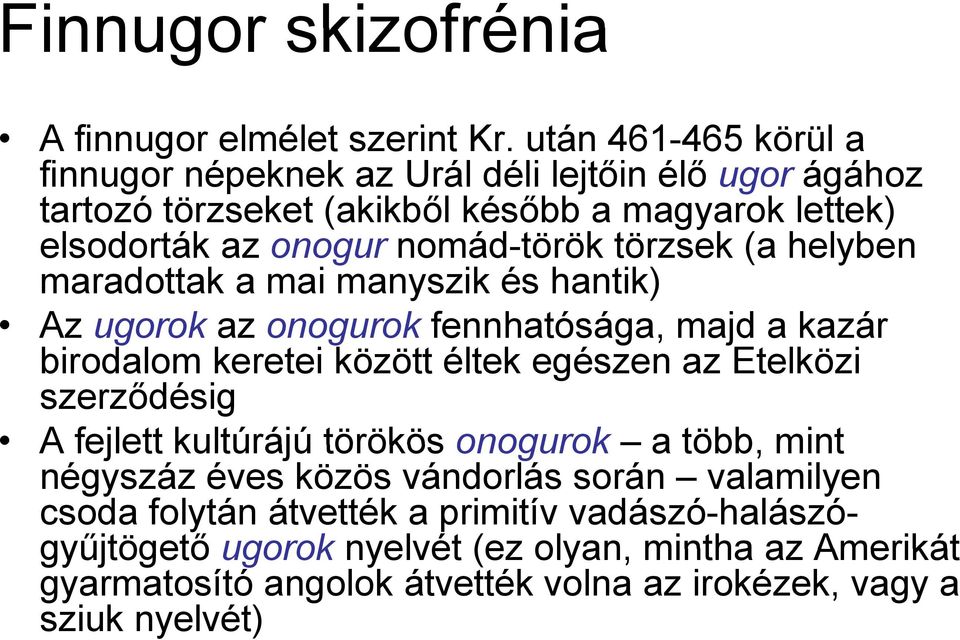 ök törzsek (a helyben maradottak a mai manyszik és hantik) Az ugorok az onogurok fennhatósága, majd a kazár birodalom keretei között éltek egészen az Etelközi