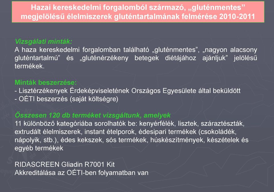 Minták beszerzése: - Lisztérzékenyek Érdeképviseletének Országos Egyesülete által beküldött - OÉTI beszerzés (saját költségre) Összesen 120 db terméket vizsgáltunk, amelyek 11 különböző