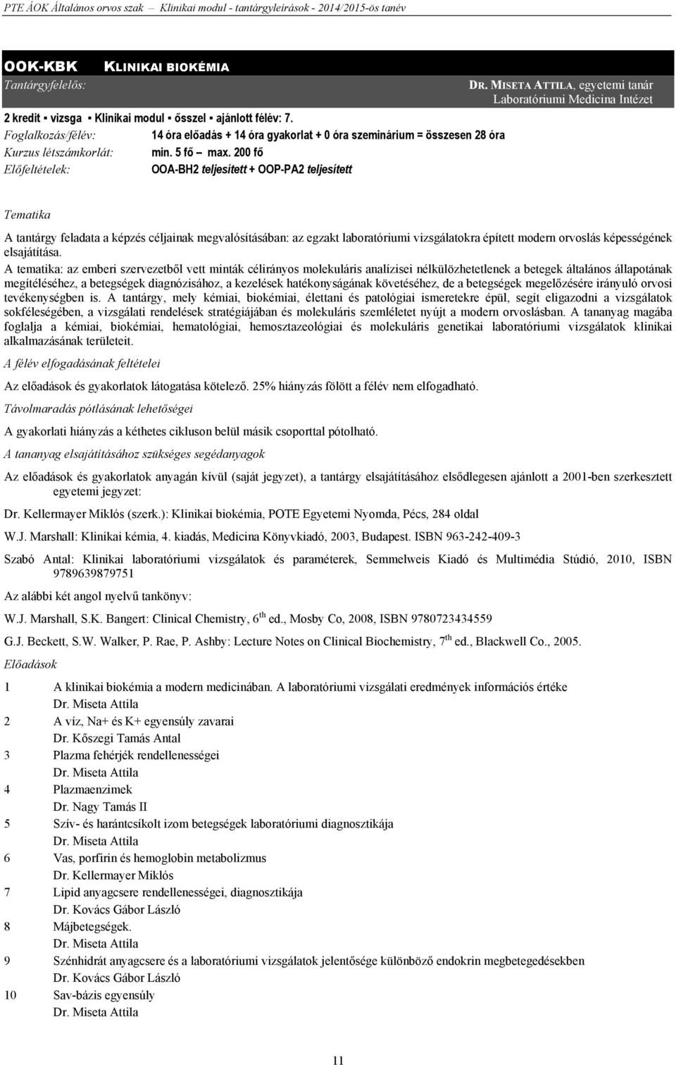 MISETA ATTILA, egyetemi tanár Laboratóriumi Medicina Intézet Tematika A tantárgy feladata a képzés céljainak megvalósításában: az egzakt laboratóriumi vizsgálatokra épített modern orvoslás