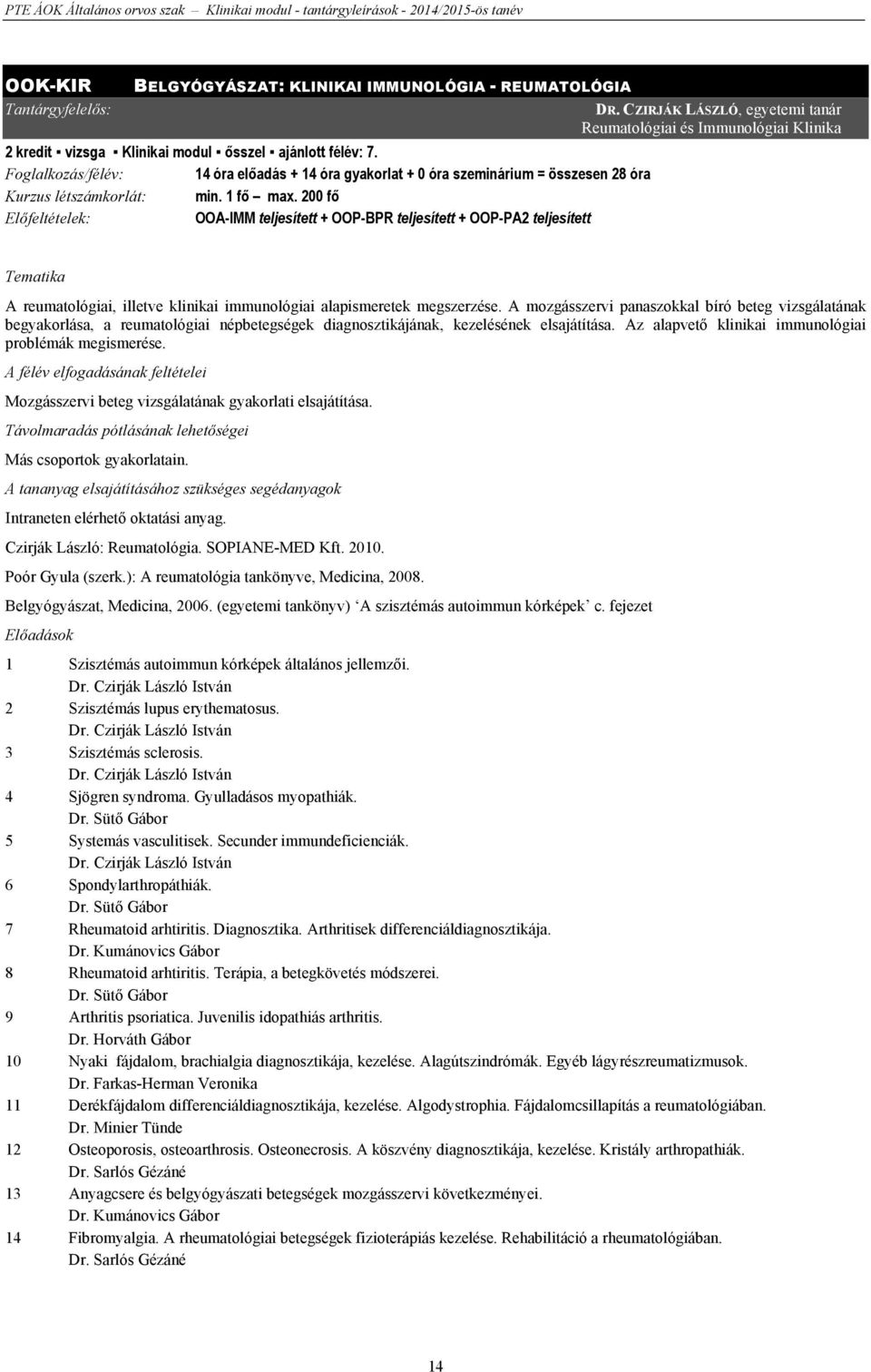 Foglalkozás/félév: 14 óra előadás + 14 óra gyakorlat + 0 óra szeminárium = összesen 28 óra Kurzus létszámkorlát: min. 1 fő max.