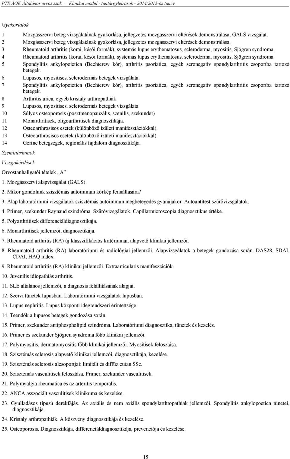 3 Rheumatoid arthritis (korai, késői formák), systemás lupus erythematosus, scleroderma, myositis, Sjögren syndroma.