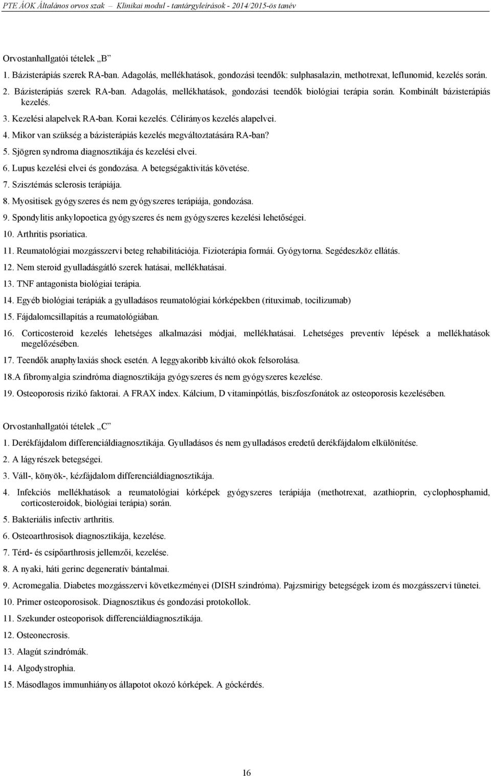 Sjögren syndroma diagnosztikája és kezelési elvei. 6. Lupus kezelési elvei és gondozása. A betegségaktivitás követése. 7. Szisztémás sclerosis terápiája. 8.