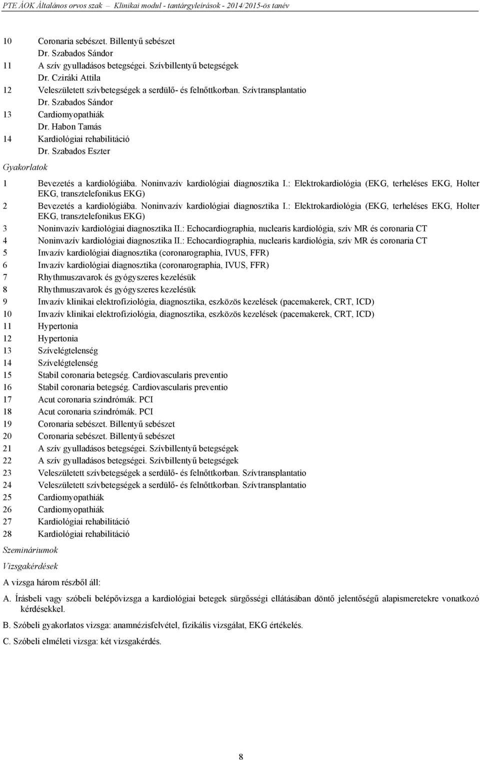 Noninvazív kardiológiai diagnosztika I.: Elektrokardiológia (EKG, terheléses EKG, Holter EKG, transztelefonikus EKG) 2 Bevezetés a kardiológiába. Noninvazív kardiológiai diagnosztika I.