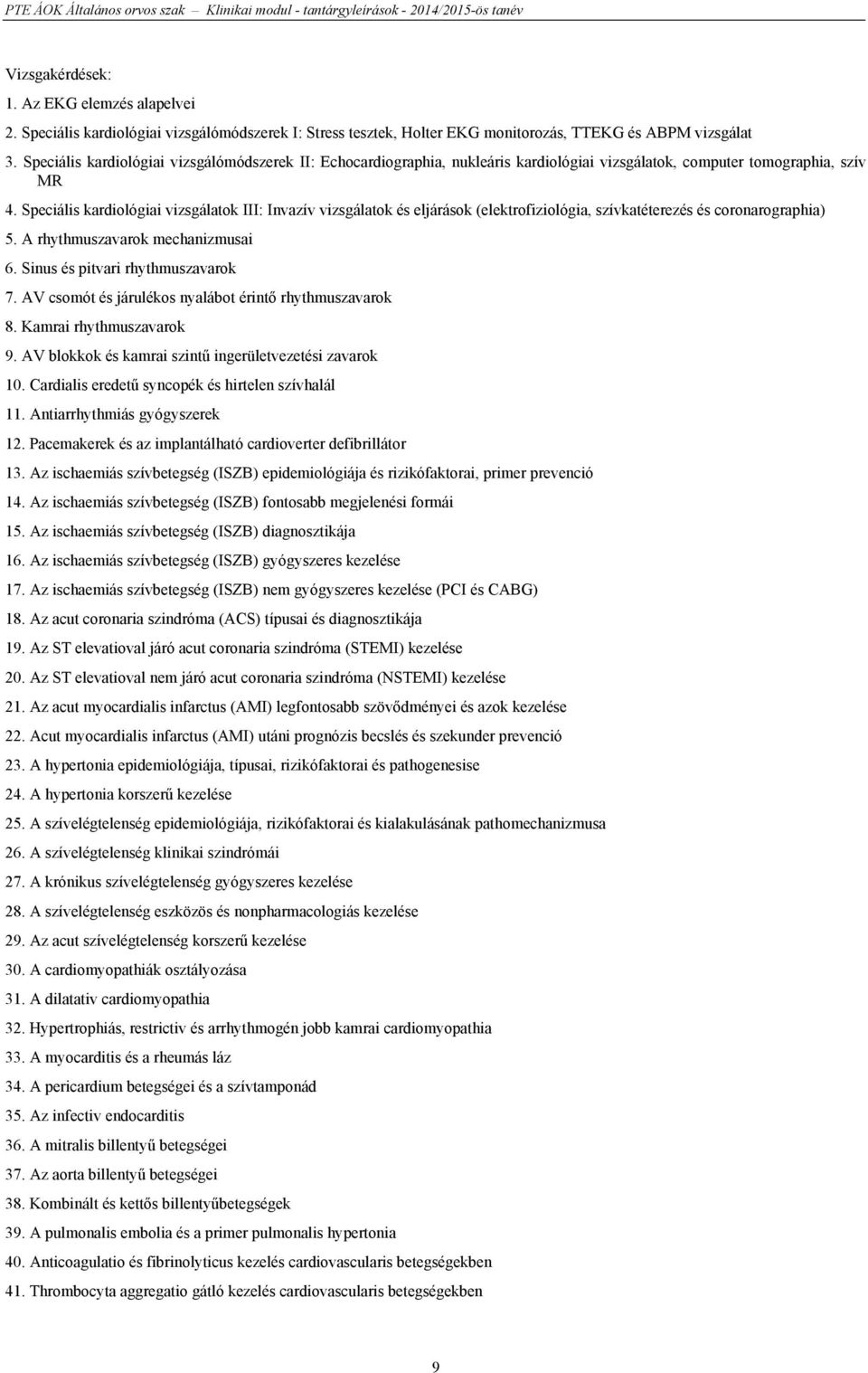 Speciális kardiológiai vizsgálatok III: Invazív vizsgálatok és eljárások (elektrofiziológia, szívkatéterezés és coronarographia) 5. A rhythmuszavarok mechanizmusai 6.