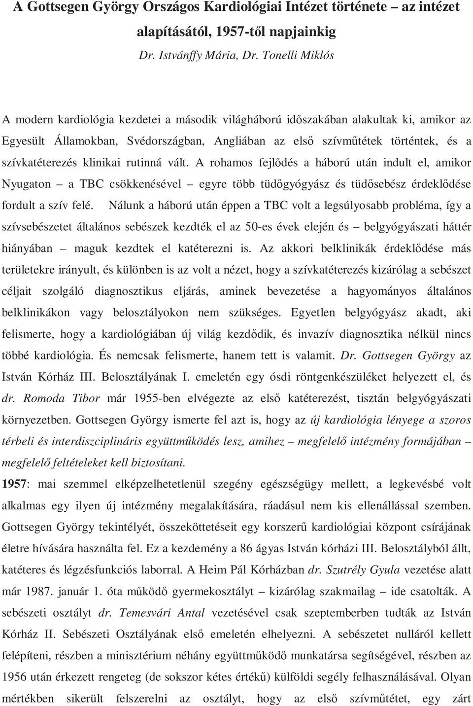 szívkatéterezés klinikai rutinná vált. A rohamos fejlődés a háború után indult el, amikor Nyugaton a TBC csökkenésével egyre több tüdőgyógyász és tüdősebész érdeklődése fordult a szív felé.