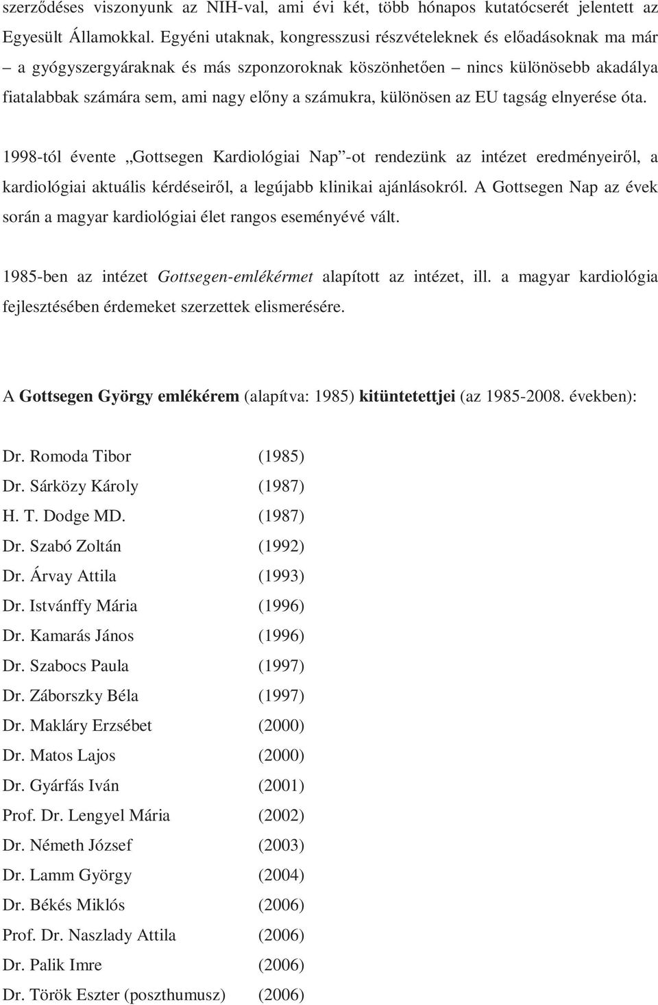 különösen az EU tagság elnyerése óta. 1998-tól évente Gottsegen Kardiológiai Nap -ot rendezünk az intézet eredményeiről, a kardiológiai aktuális kérdéseiről, a legújabb klinikai ajánlásokról.