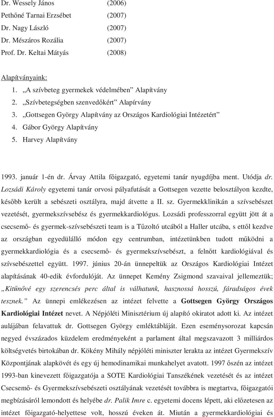 Harvey Alapítvány 1993. január 1-én dr. Árvay Attila főigazgató, egyetemi tanár nyugdíjba ment. Utódja dr.