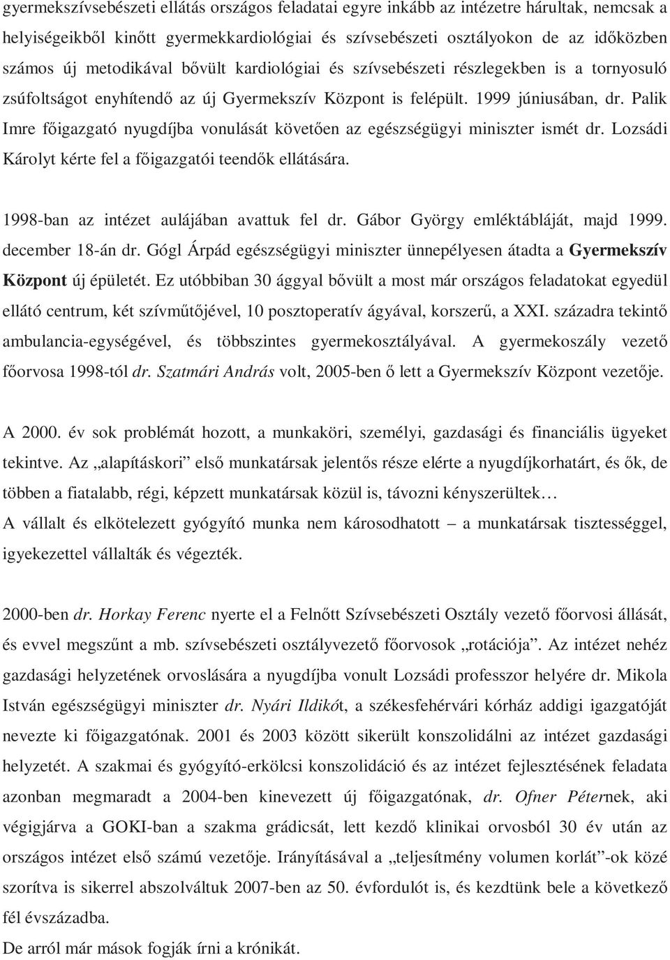 Palik Imre főigazgató nyugdíjba vonulását követően az egészségügyi miniszter ismét dr. Lozsádi Károlyt kérte fel a főigazgatói teendők ellátására. 1998-ban az intézet aulájában avattuk fel dr.