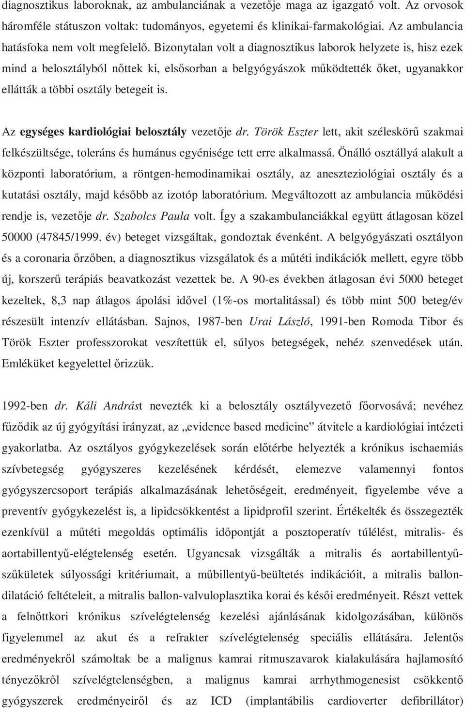 Bizonytalan volt a diagnosztikus laborok helyzete is, hisz ezek mind a belosztályból nőttek ki, elsősorban a belgyógyászok működtették őket, ugyanakkor ellátták a többi osztály betegeit is.