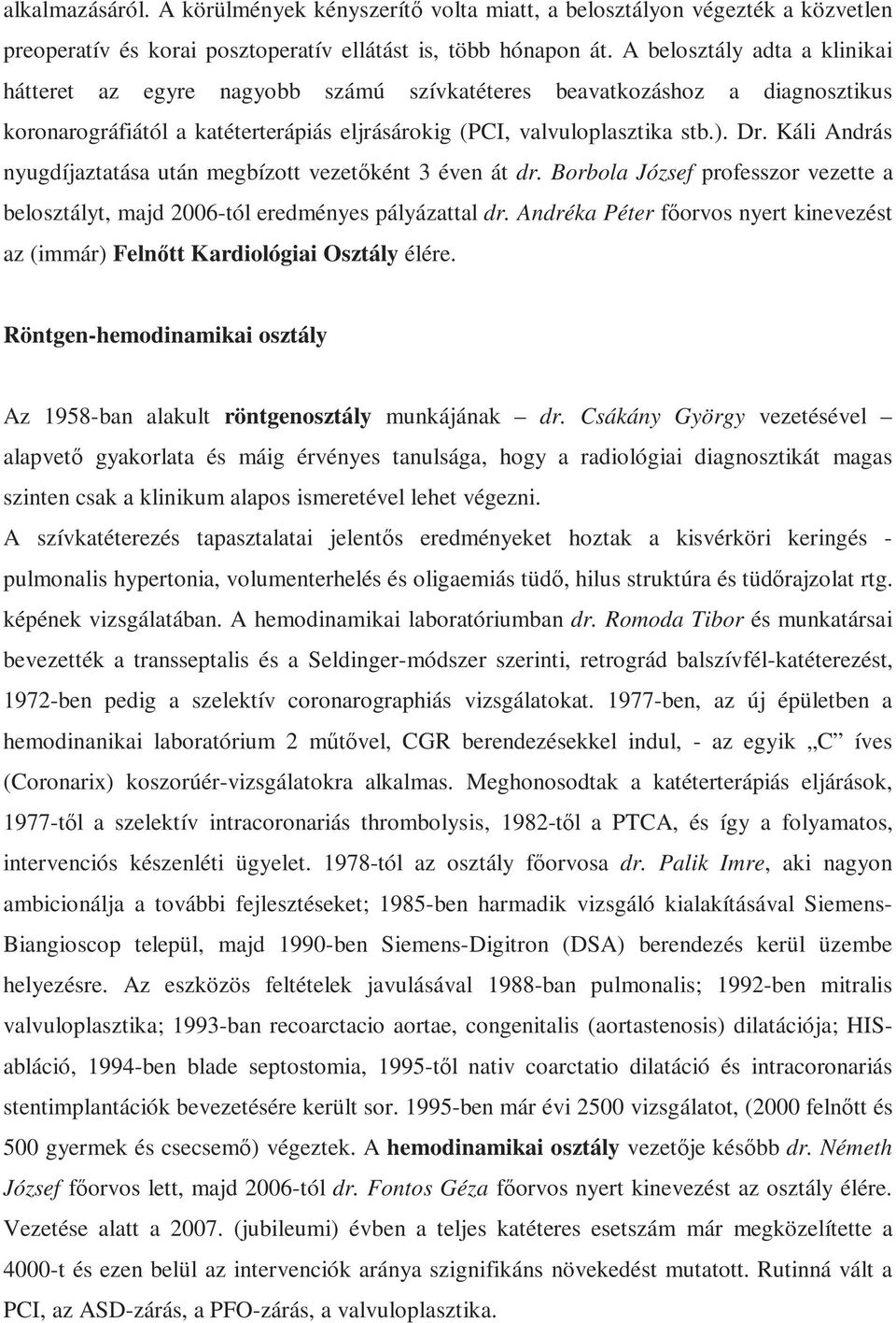 Káli András nyugdíjaztatása után megbízott vezetőként 3 éven át dr. Borbola József professzor vezette a belosztályt, majd 2006-tól eredményes pályázattal dr.