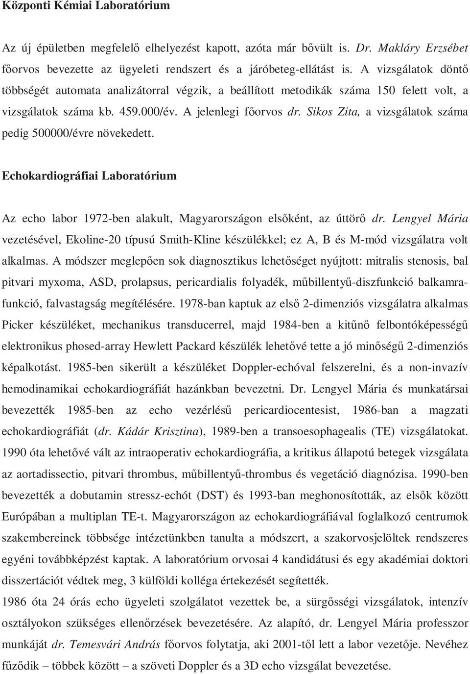 Sikos Zita, a vizsgálatok száma pedig 500000/évre növekedett. Echokardiográfiai Laboratórium Az echo labor 1972-ben alakult, Magyarországon elsőként, az úttörő dr.