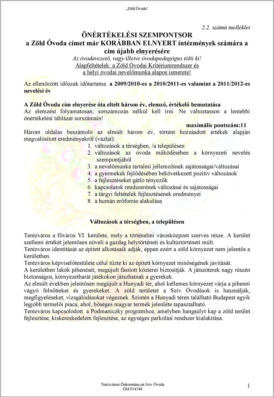 Az ellenőrzött időszak időtartama: a 2009/2010-es a 2010/2011-es valamint a 2011/2012-es nevelési év A Zöld Óvoda cím elnyerése óta eltelt három év, elemző, értékelő bemutatása Az elemzést