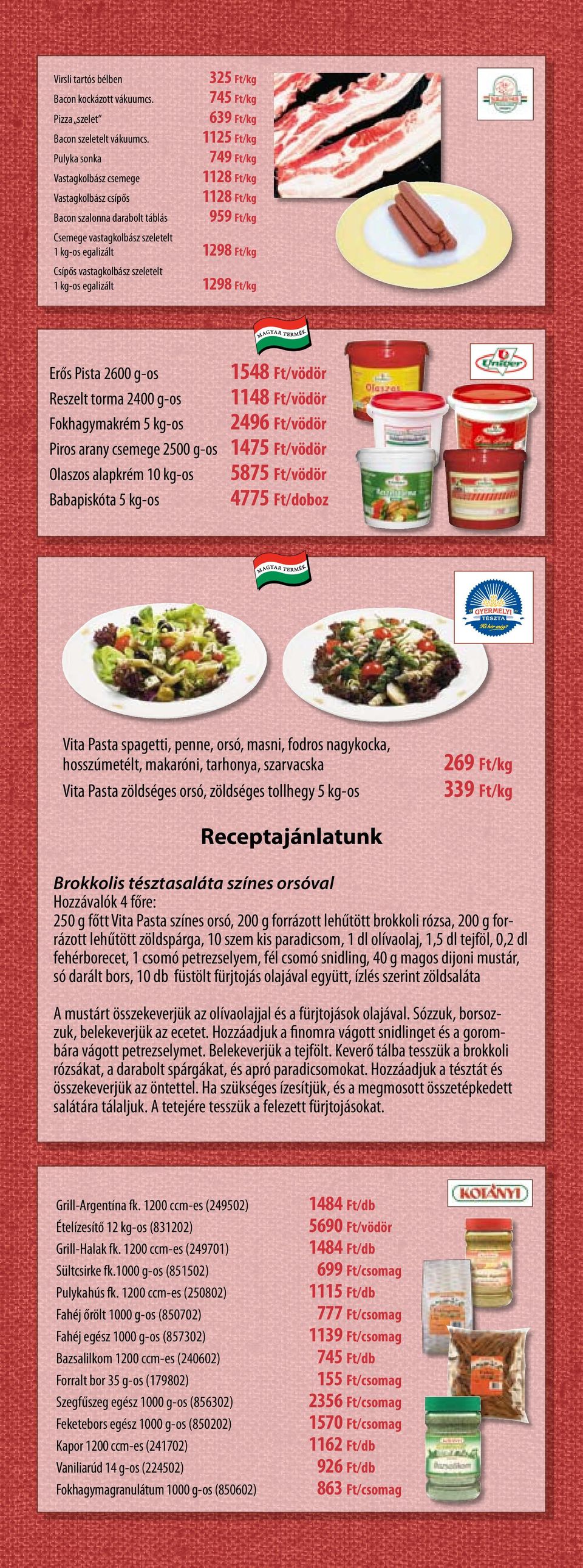 szeletelt 1 kg-os egalizált 1298 Ft/kg Csípős vastagkolbász szeletelt 1 kg-os egalizált 1298 Ft/kg Erős Pista 2600 g-os Reszelt torma 2400 g-os Fokhagymakrém Piros arany csemege 2500 g-os Olaszos