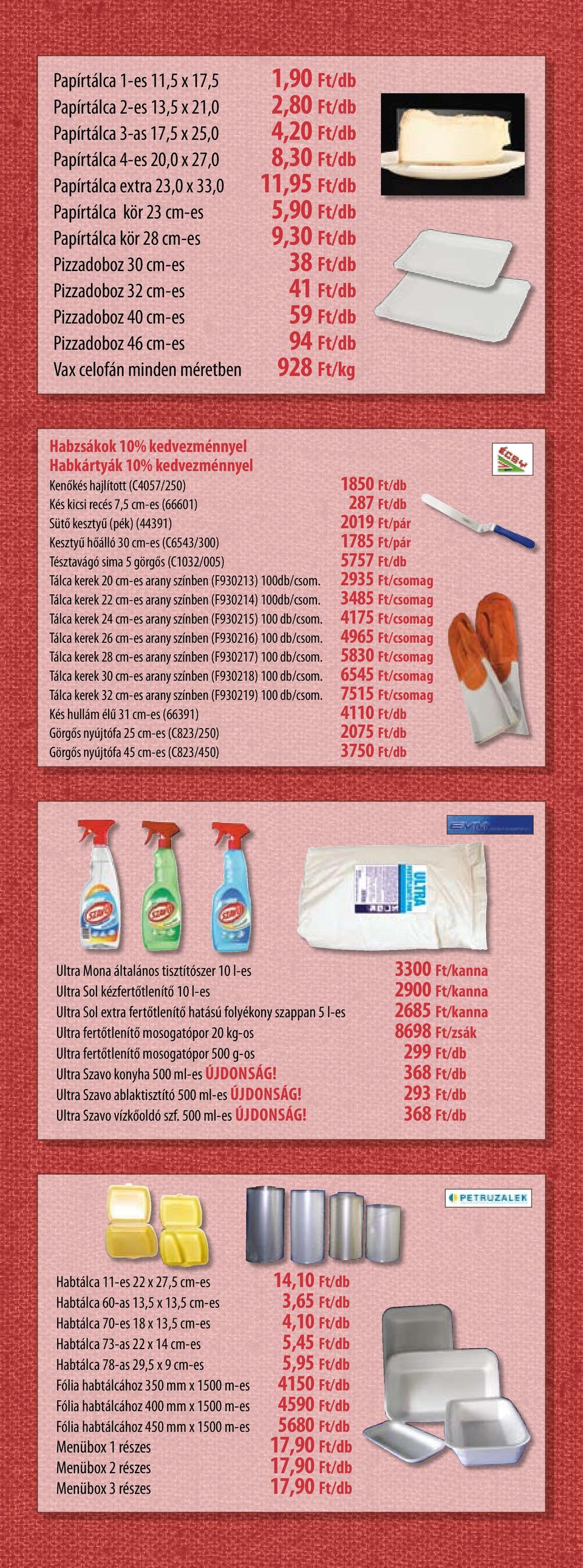 Ft/db 94 Ft/db 928 Ft/kg Habzsákok 10% kedvezménnyel Habkártyák 10% kedvezménnyel Kenőkés hajlított (C4057/250) Kés kicsi recés 7,5 cm-es (66601) Sütő kesztyű (pék) (44391) Kesztyű hőálló 30 cm-es