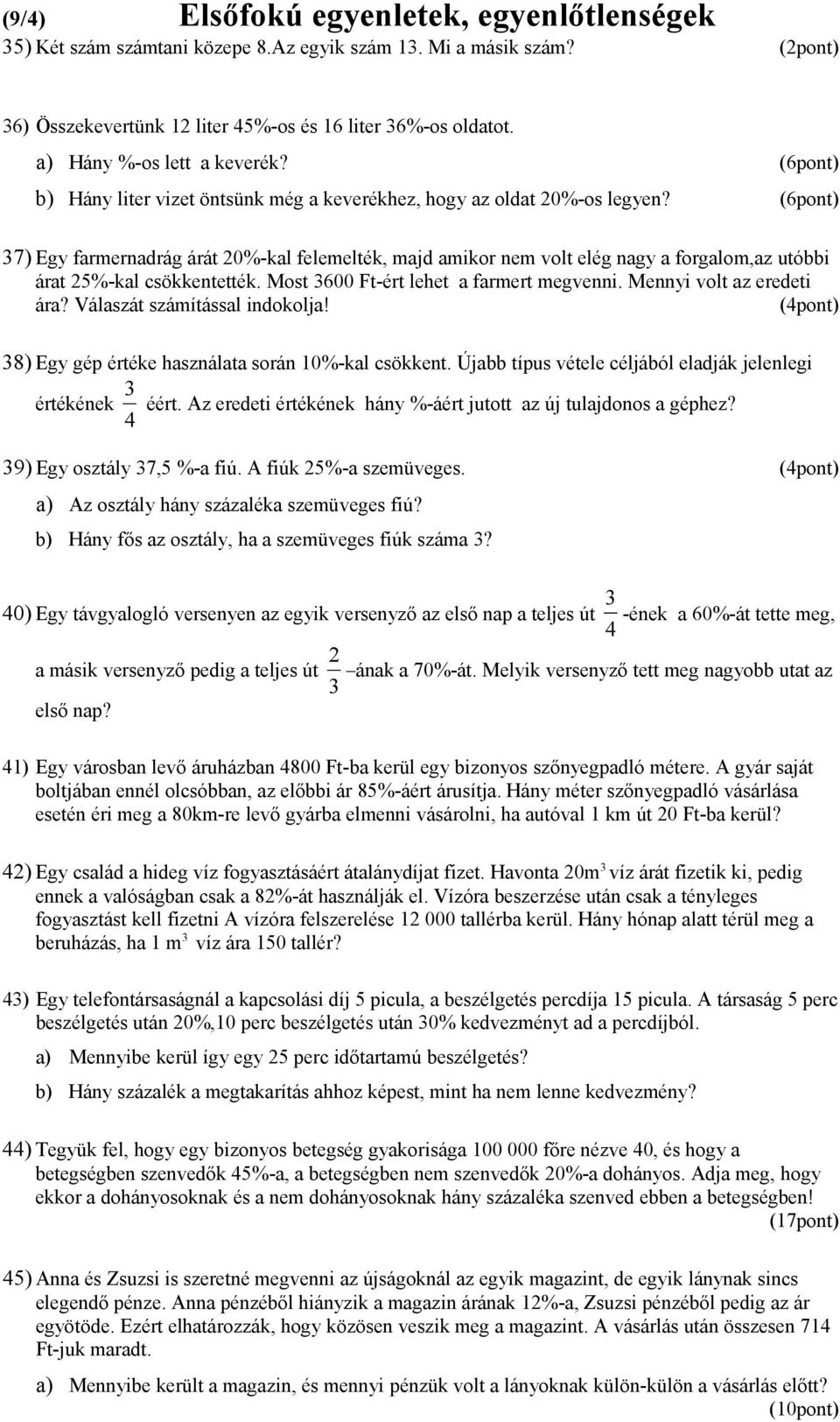 (6pont) 7) Egy farmernadrág árát 0%-kal felemelték, majd amikor nem volt elég nagy a forgalom,az utóbbi árat 5%-kal csökkentették. Most 600 Ft-ért lehet a farmert megvenni. Mennyi volt az eredeti ára?