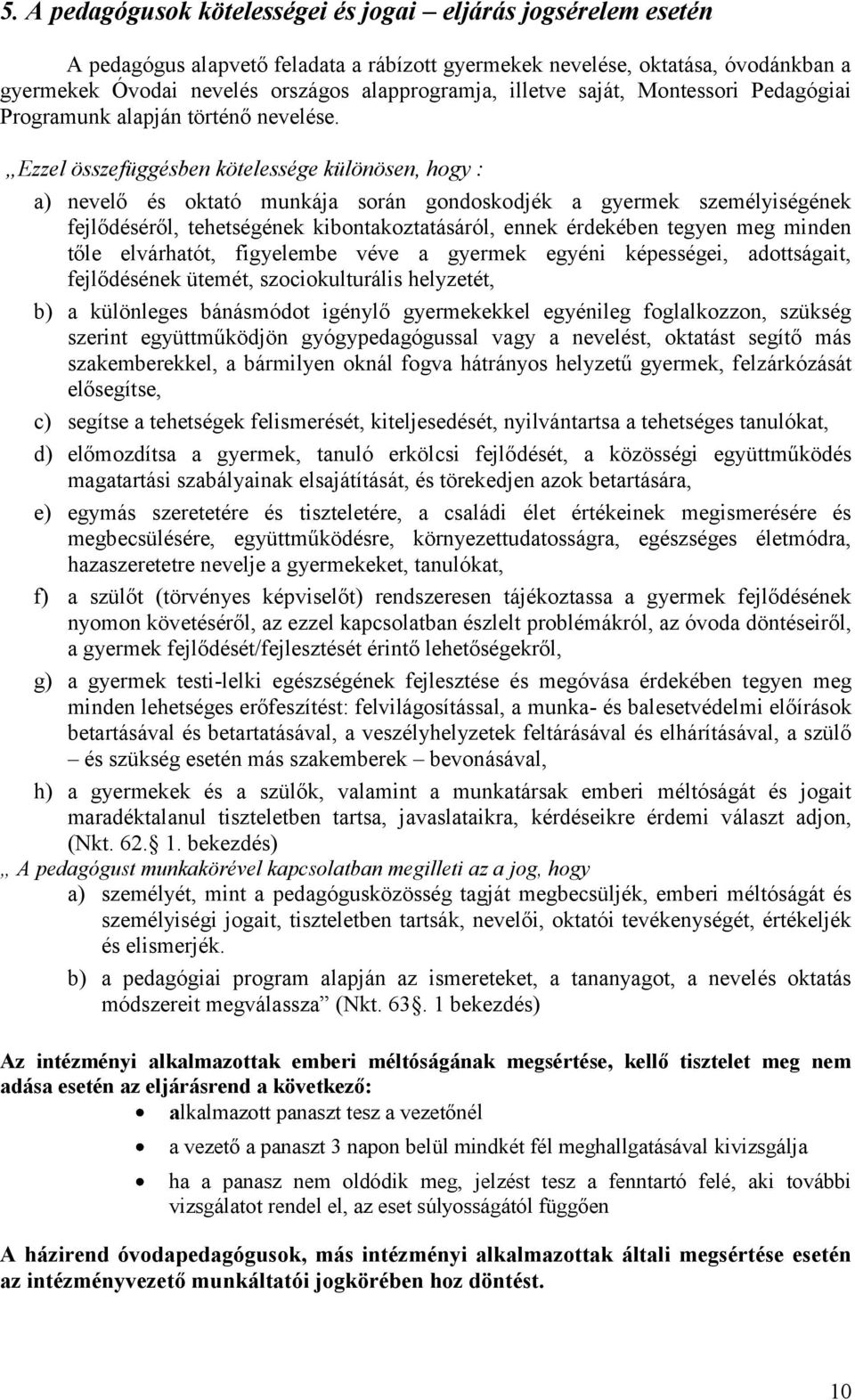 Ezzel összefüggésben kötelessége különösen, hogy : a) nevelő és oktató munkája során gondoskodjék a gyermek személyiségének fejlődéséről, tehetségének kibontakoztatásáról, ennek érdekében tegyen meg