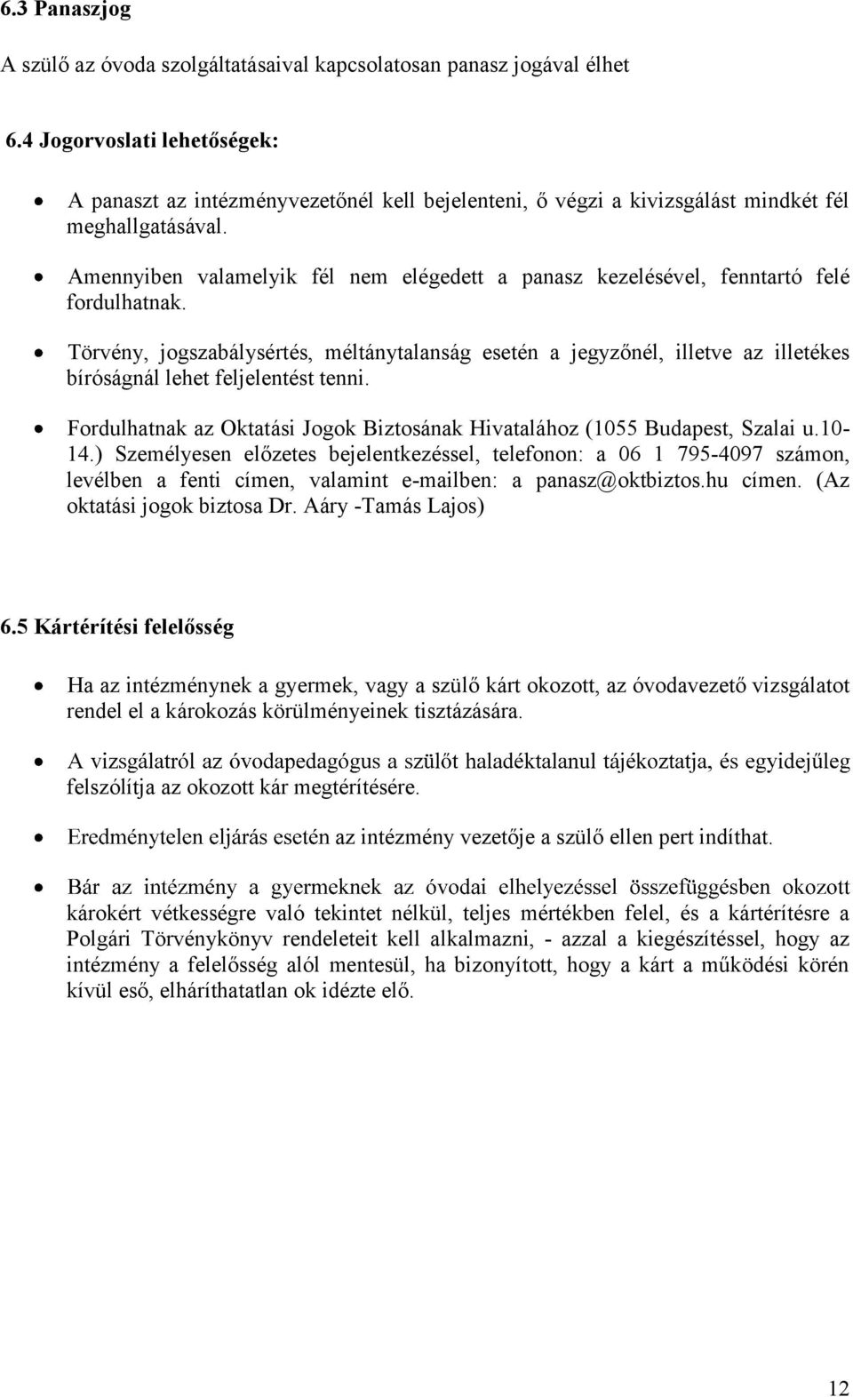 Amennyiben valamelyik fél nem elégedett a panasz kezelésével, fenntartó felé fordulhatnak.