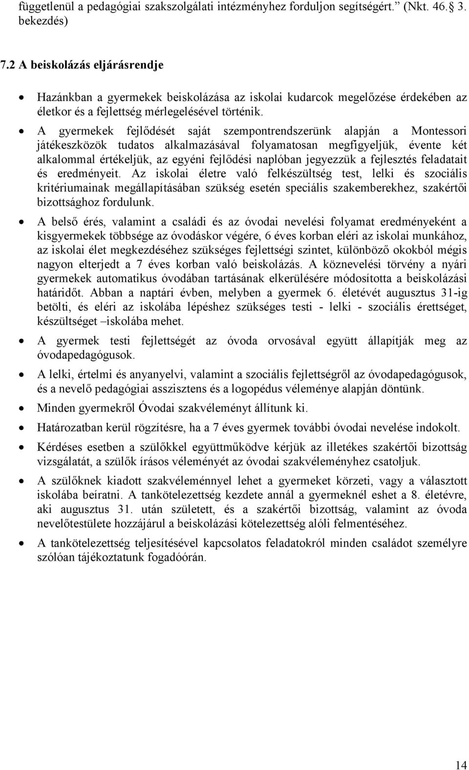 A gyermekek fejlődését saját szempontrendszerünk alapján a Montessori játékeszközök tudatos alkalmazásával folyamatosan megfigyeljük, évente két alkalommal értékeljük, az egyéni fejlődési naplóban