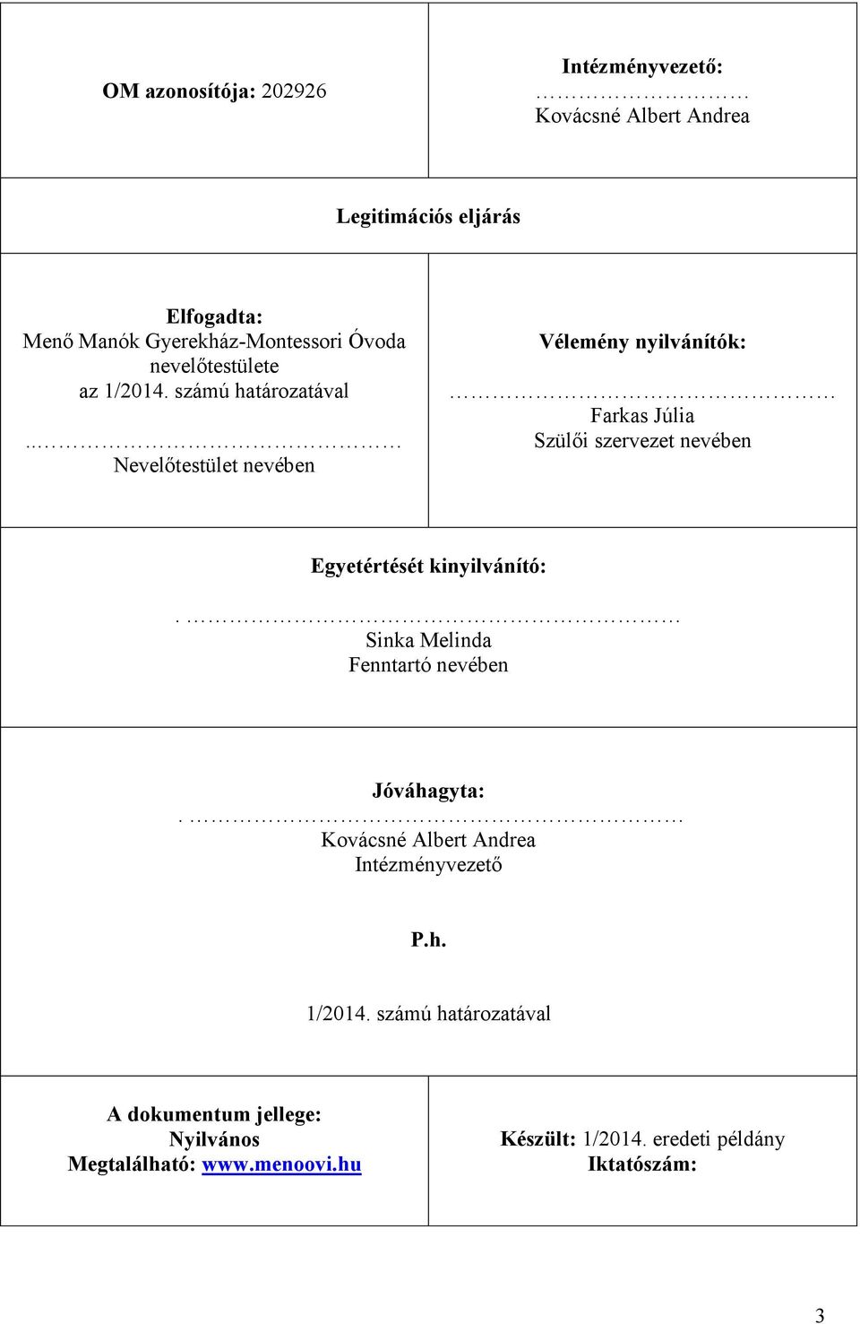 . Nevelőtestület nevében Vélemény nyilvánítók: Farkas Júlia Szülői szervezet nevében Egyetértését kinyilvánító:.