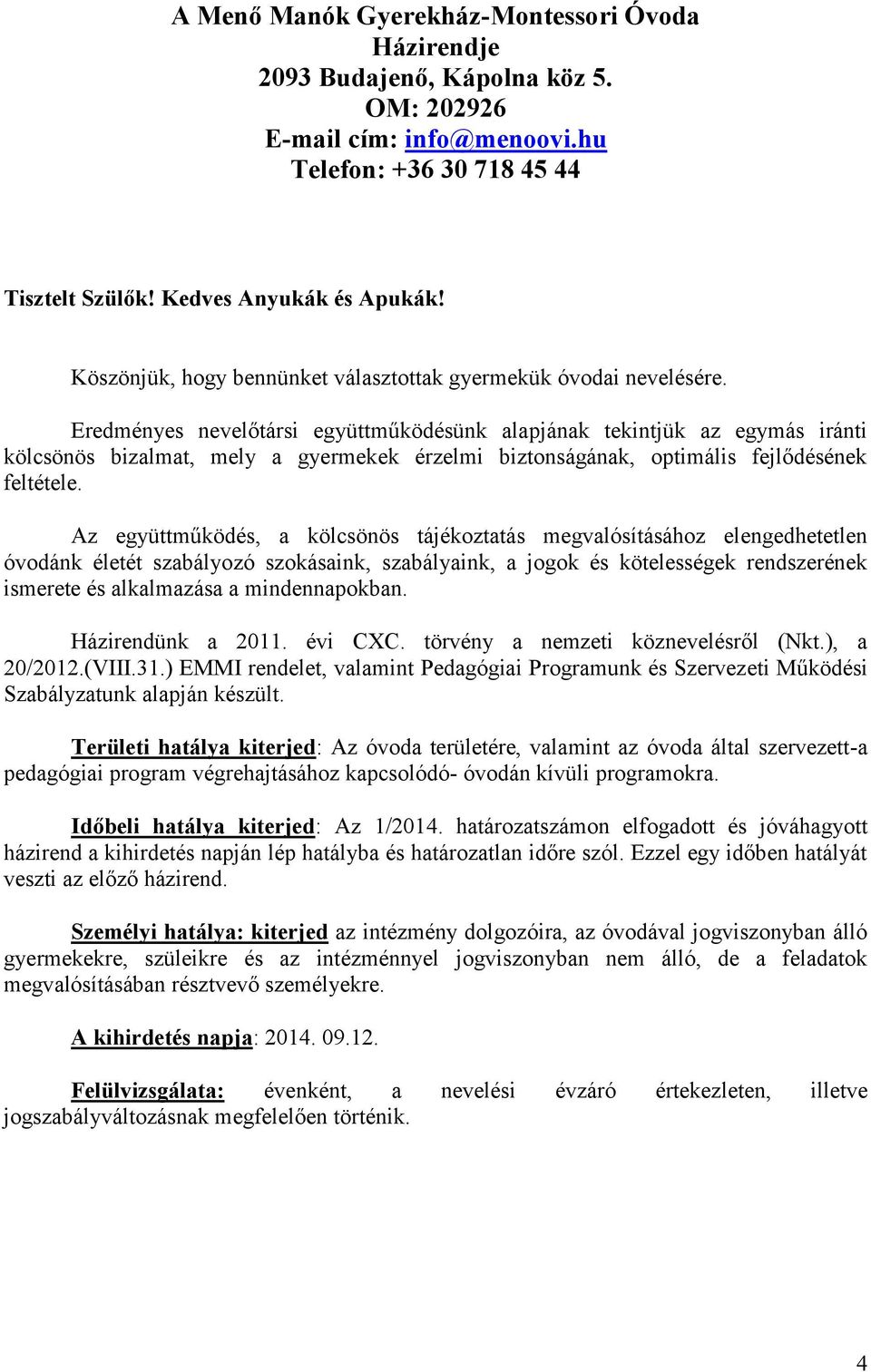 Eredményes nevelőtársi együttműködésünk alapjának tekintjük az egymás iránti kölcsönös bizalmat, mely a gyermekek érzelmi biztonságának, optimális fejlődésének feltétele.