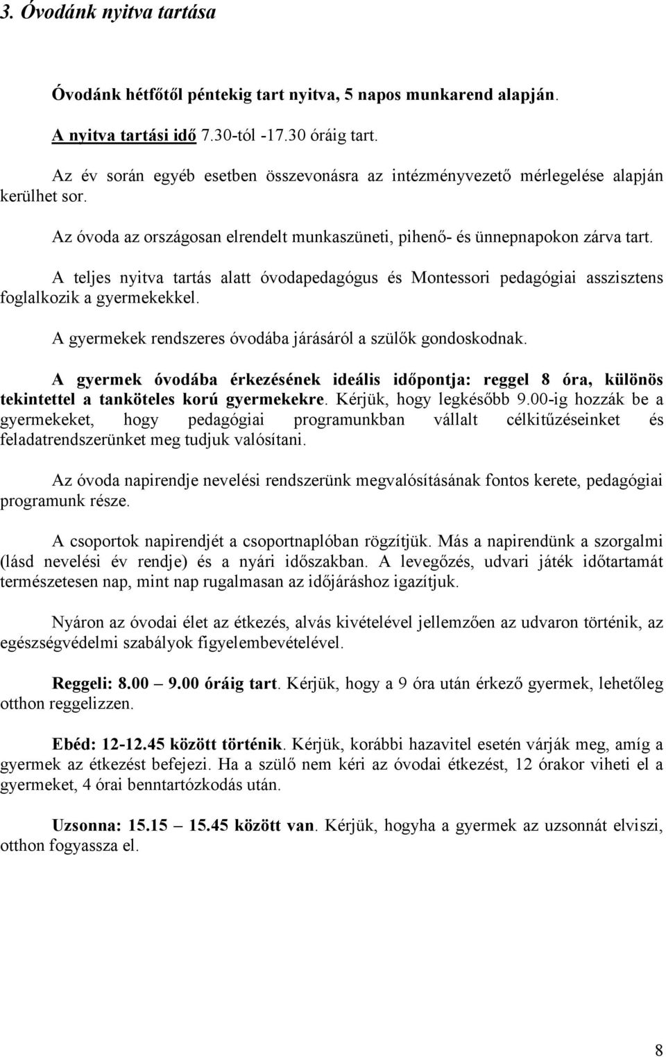 A teljes nyitva tartás alatt óvodapedagógus és Montessori pedagógiai asszisztens foglalkozik a gyermekekkel. A gyermekek rendszeres óvodába járásáról a szülők gondoskodnak.