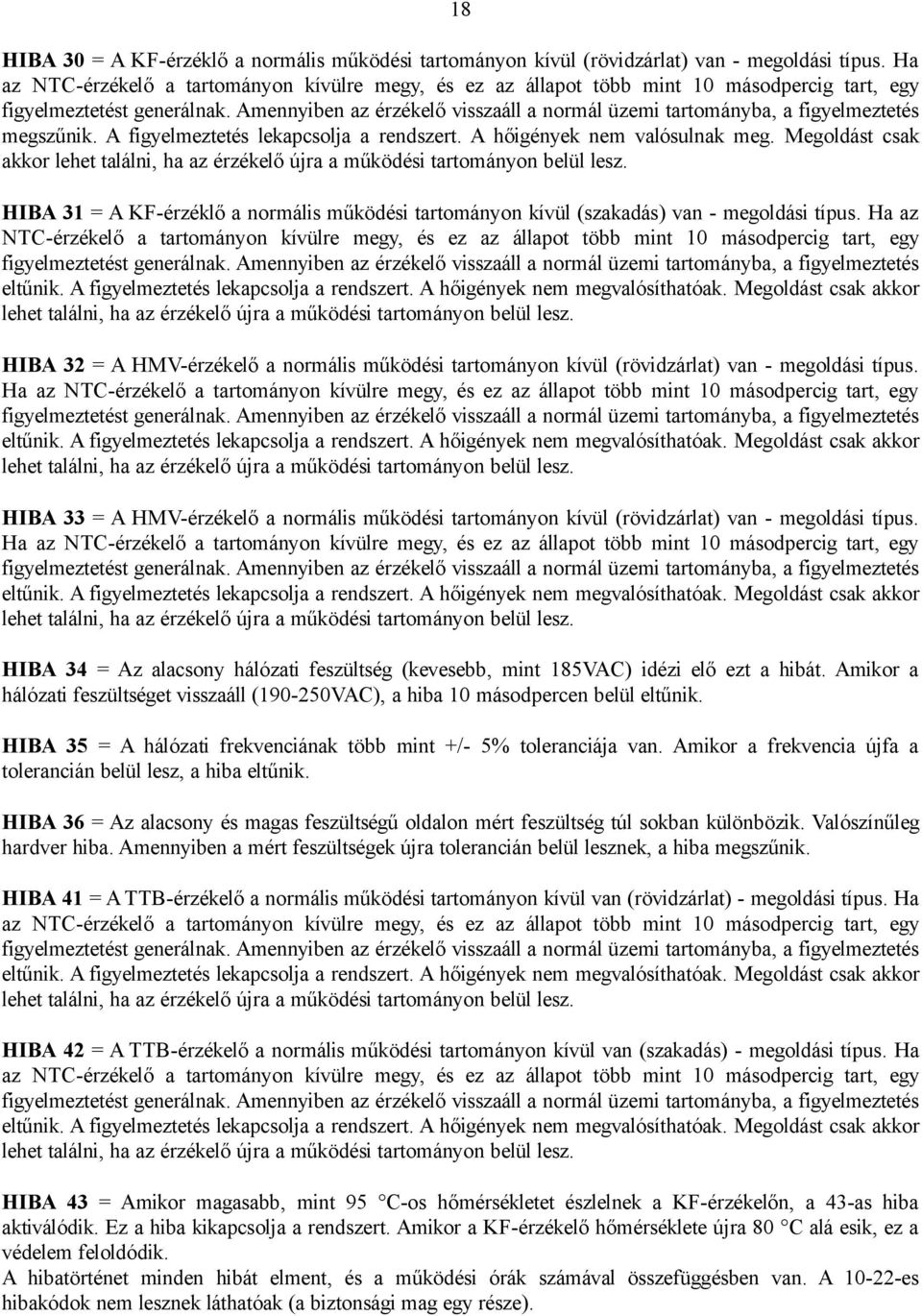 Amennyiben az érzékelő visszaáll a normál üzemi tartományba, a figyelmeztetés megszűnik. A figyelmeztetés lekapcsolja a rendszert. A hőigények nem valósulnak meg.