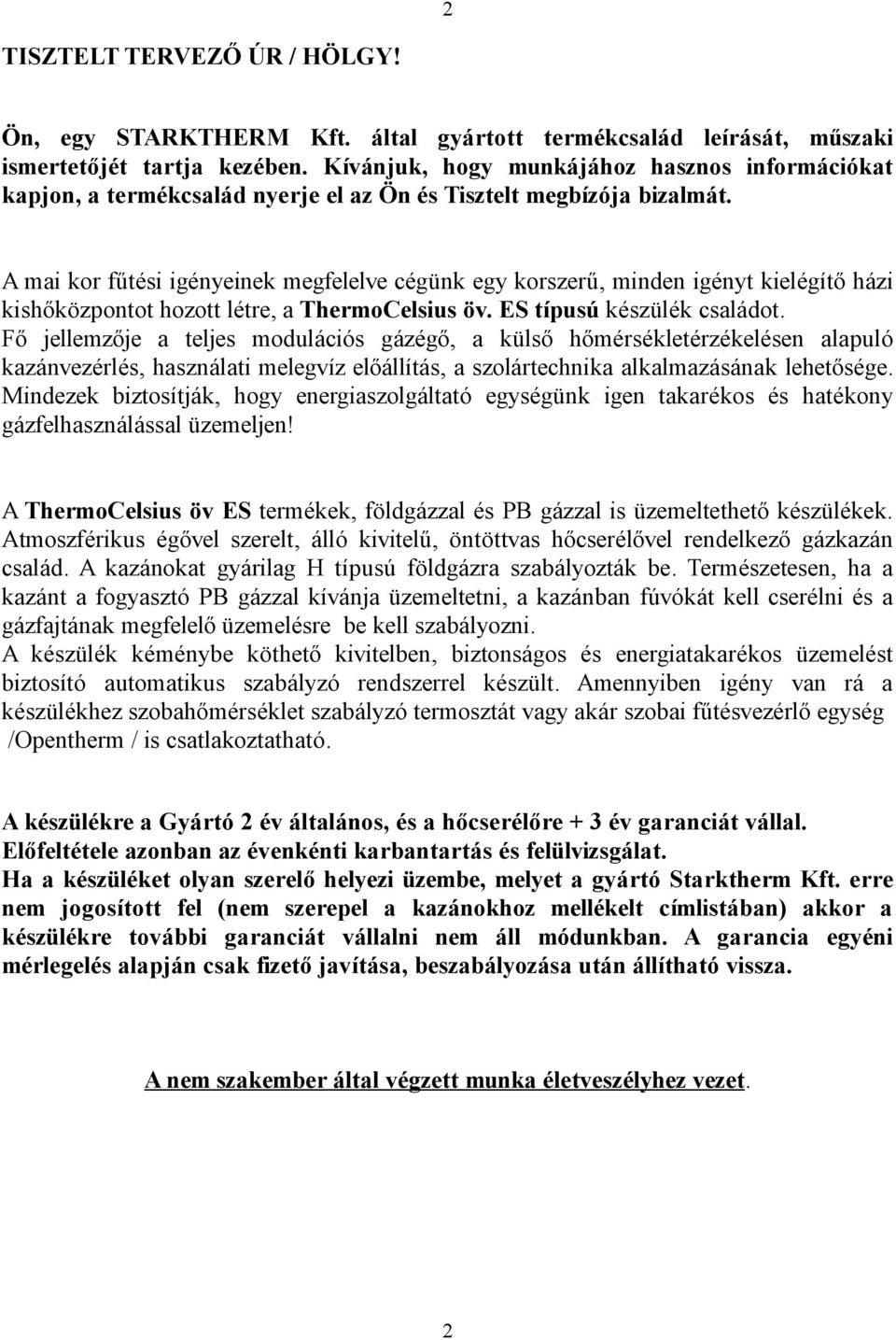 A mai kor fűtési igényeinek megfelelve cégünk egy korszerű, minden igényt kielégítő házi kishőközpontot hozott létre, a ThermoCelsius öv. ES típusú készülék családot.