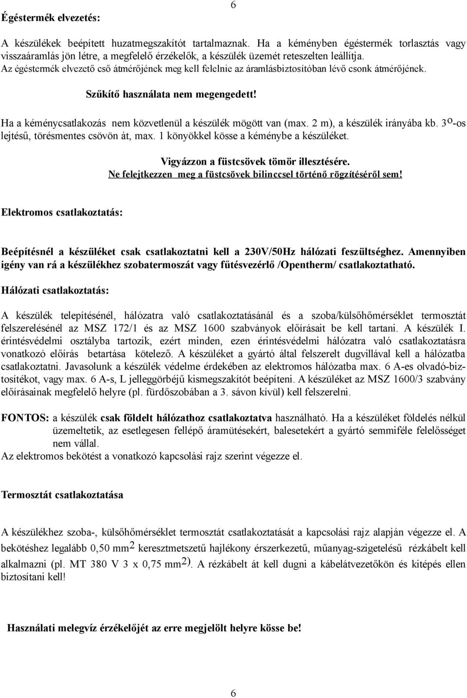 Az égéstermék elvezető cső átmérőjének meg kell felelnie az áramlásbiztosítóban lévő csonk átmérőjének. Szűkítő használata nem megengedett!