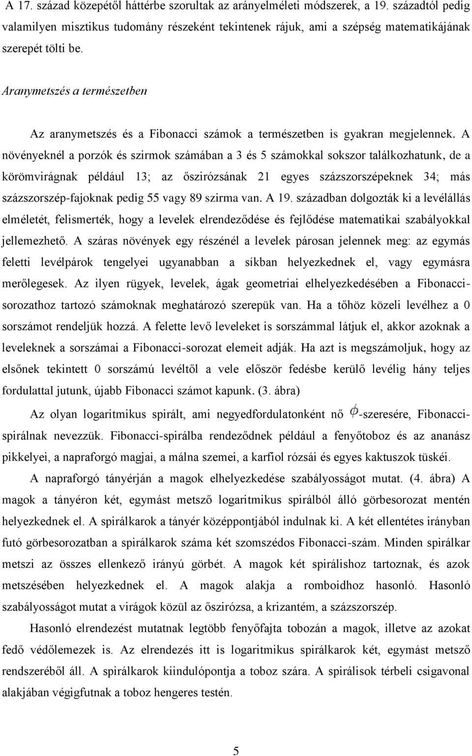 A növényeknél a porzók és szirmok számában a 3 és 5 számokkal sokszor találkozhatunk, de a körömvirágnak például 13; az őszirózsának 21 egyes százszorszépeknek 34; más százszorszép-fajoknak pedig 55