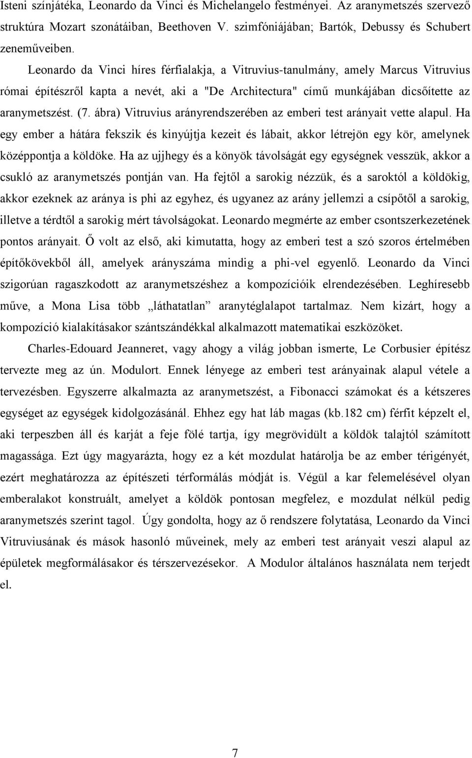 ábra) Vitruvius arányrendszerében az emberi test arányait vette alapul. Ha egy ember a hátára fekszik és kinyújtja kezeit és lábait, akkor létrejön egy kör, amelynek középpontja a köldöke.