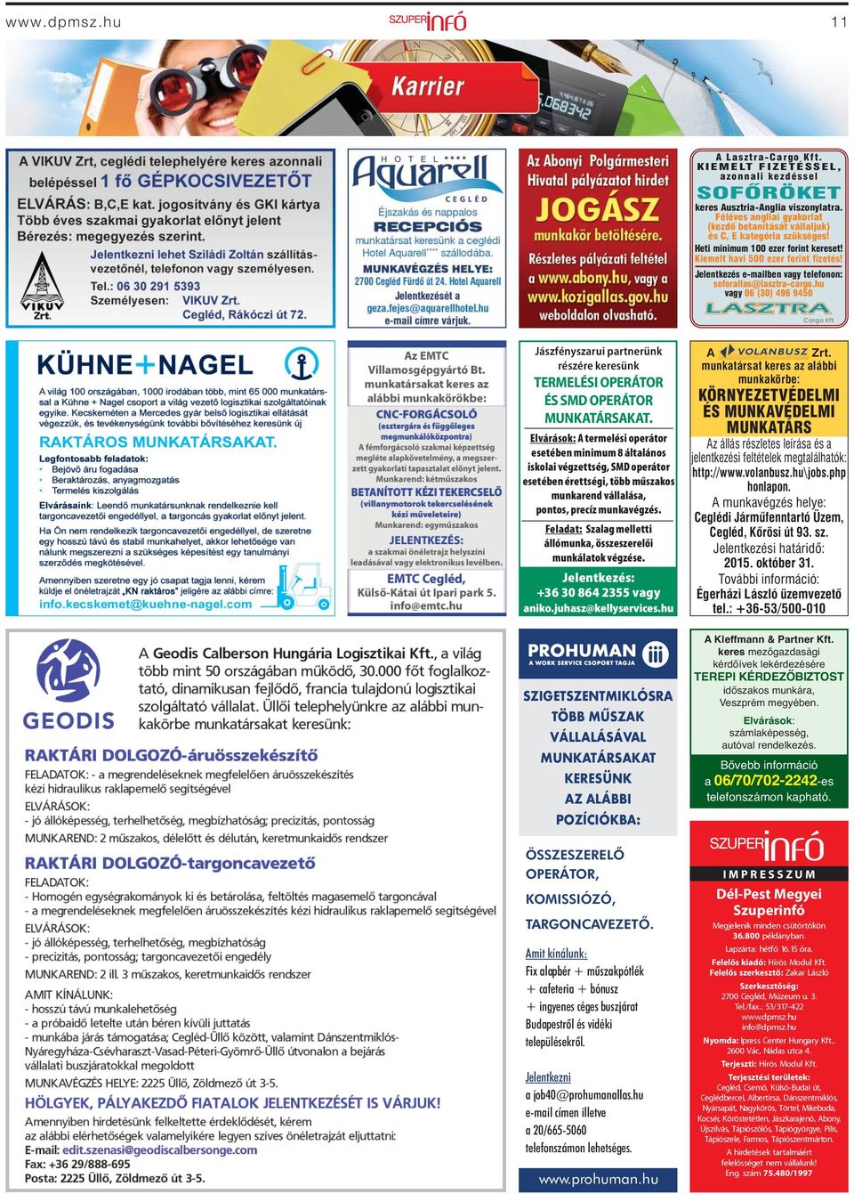 Jelentkezés e-mailben vagy telefonon: soforallas@lasztra-cargo.hu vagy 06 (30) 496 9450 Jászfényszarui partnerünk részére keresünk TERMELÉSI OPERÁTOR ÉS SMD OPERÁTOR MUNKATÁRSAKAT.