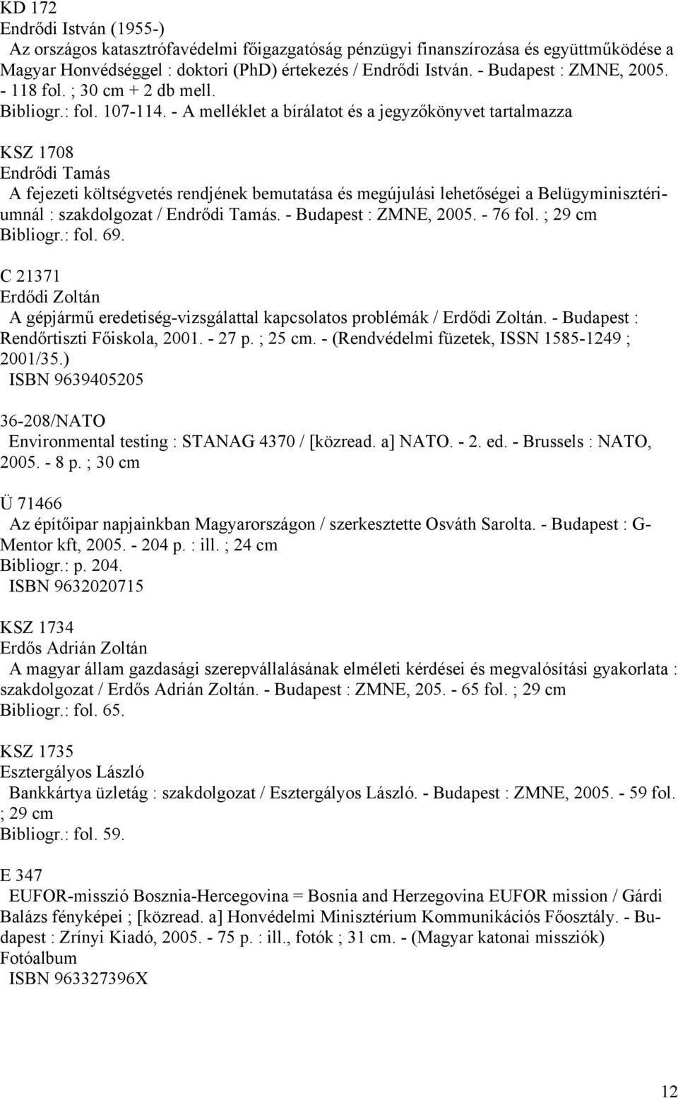 - A melléklet a bírálatot és a jegyzőkönyvet tartalmazza KSZ 1708 Endrődi Tamás A fejezeti költségvetés rendjének bemutatása és megújulási lehetőségei a Belügyminisztériumnál : szakdolgozat / Endrődi