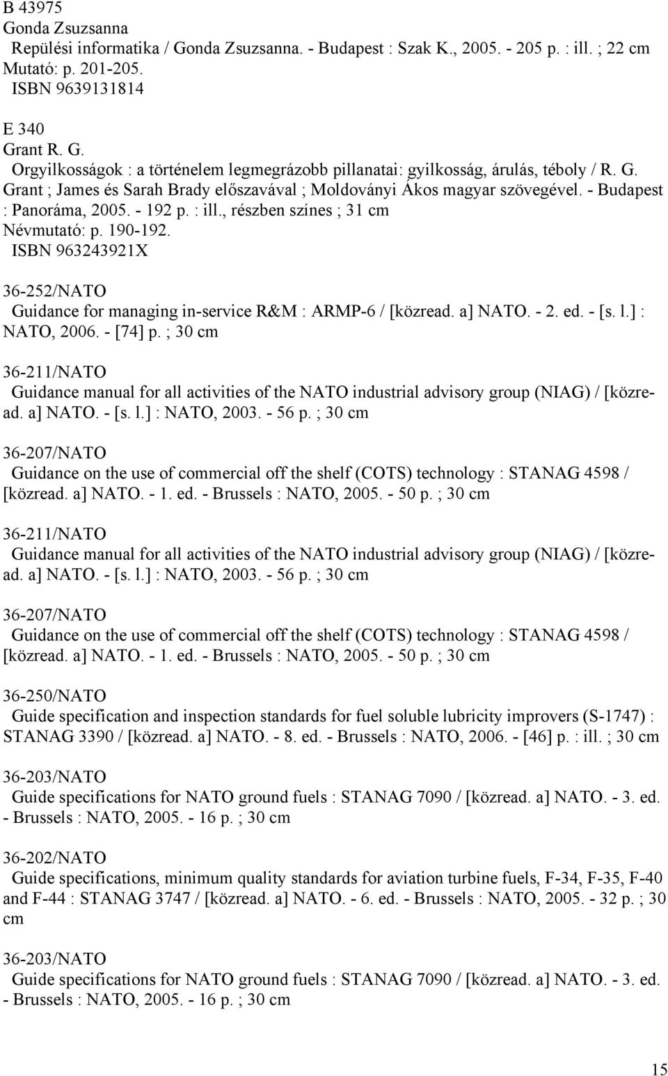 ISBN 963243921X 36-252/NATO Guidance for managing in-service R&M : ARMP-6 / [közread. a] NATO. - 2. ed. - [s. l.] : NATO, 2006. - [74] p.